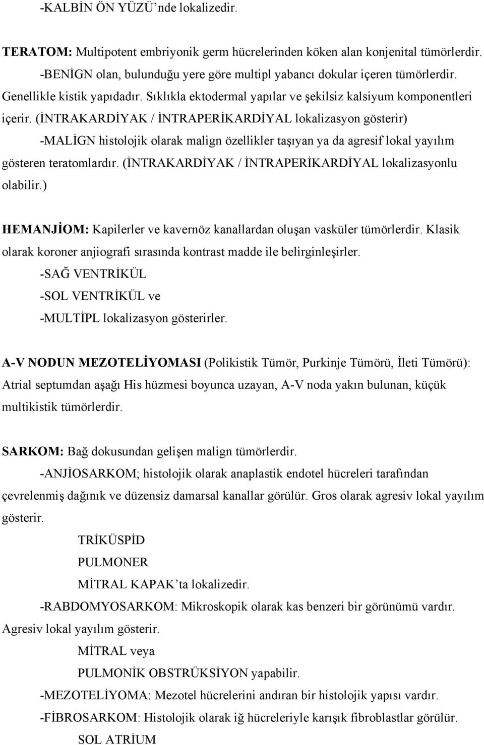 (İNTRAKARDİYAK / İNTRAPERİKARDİYAL lokalizasyon gösterir) -MALİGN histolojik olarak malign özellikler taşıyan ya da agresif lokal yayılım gösteren teratomlardır.