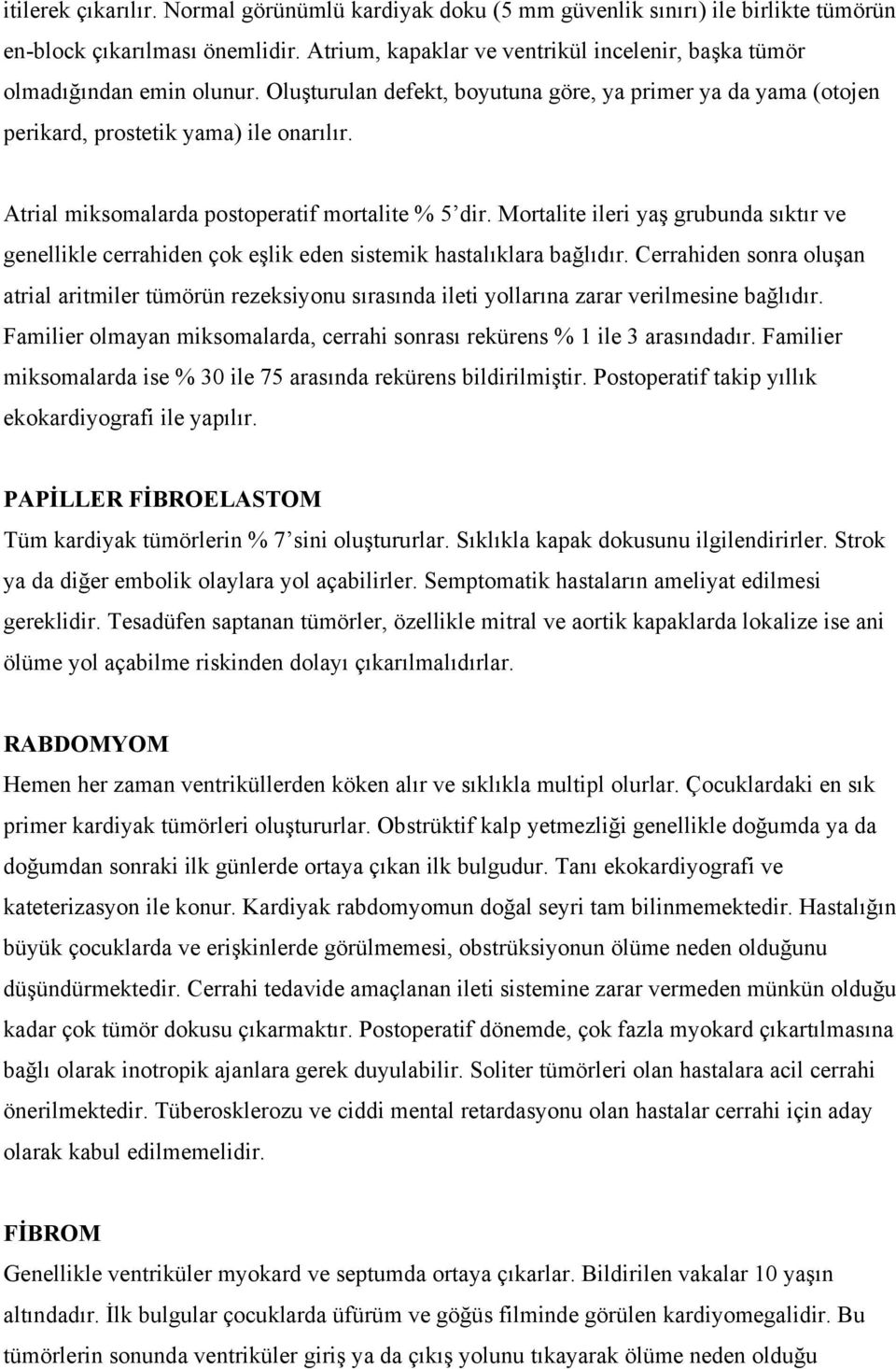 Atrial miksomalarda postoperatif mortalite % 5 dir. Mortalite ileri yaş grubunda sıktır ve genellikle cerrahiden çok eşlik eden sistemik hastalıklara bağlıdır.