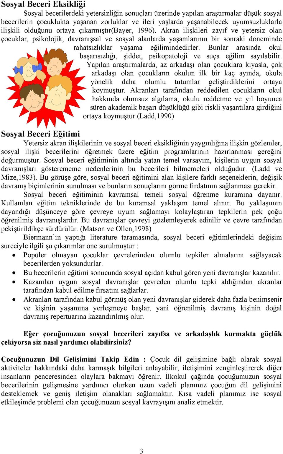 Akran ilişkileri zayıf ve yetersiz olan çocuklar, psikolojik, davranışsal ve sosyal alanlarda yaşamlarının bir sonraki döneminde rahatsızlıklar yaşama eğilimindedirler.