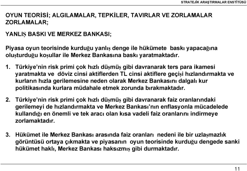 Türkiye nin risk primi çok hızlı düşmüş gibi davranarak ters para ikamesi yaratmakta ve döviz cinsi aktiflerden TL cinsi aktiflere geçişi hızlandırmakta ve kurların hızla gerilemesine neden olarak