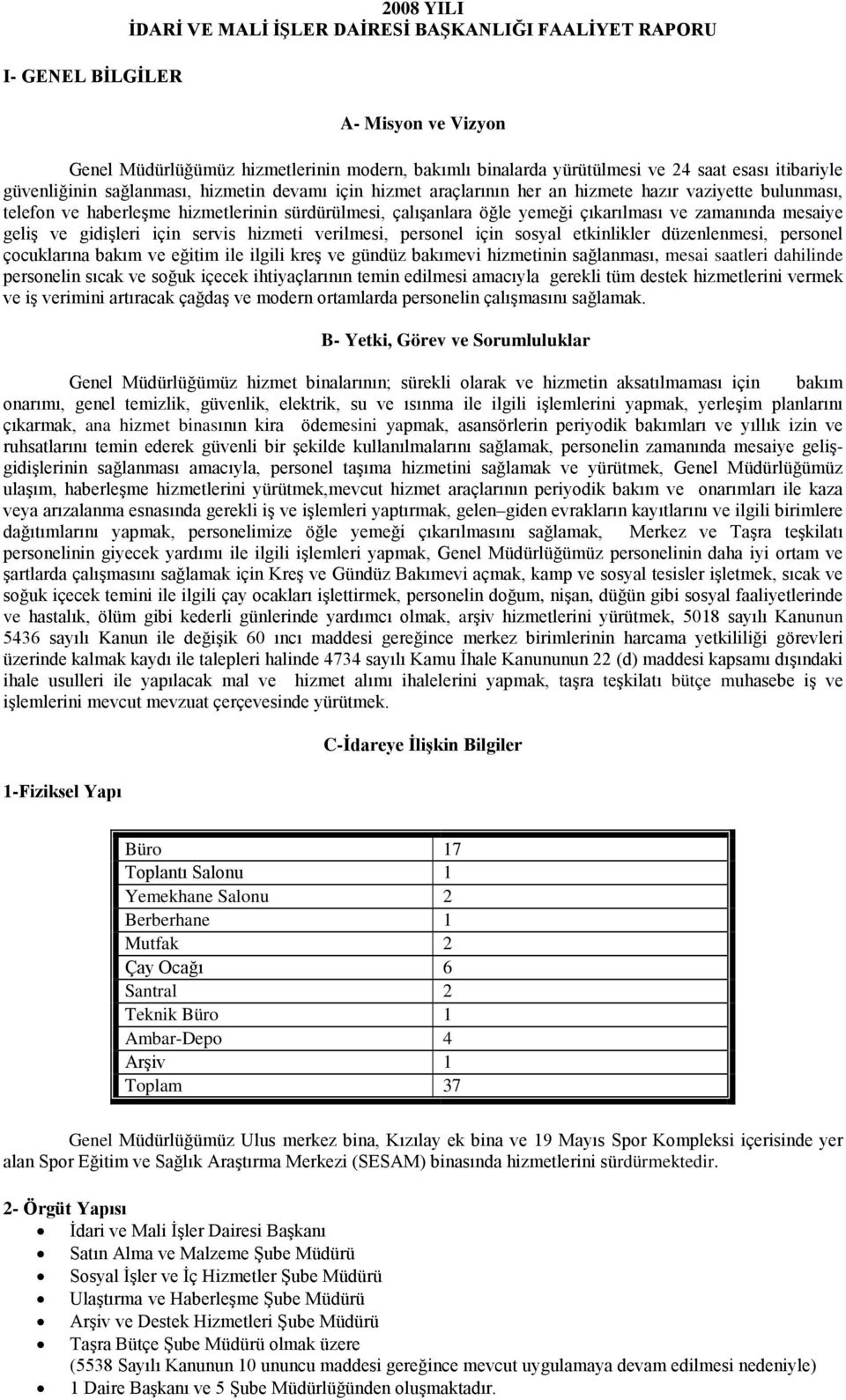 çıkarılması ve zamanında mesaiye geliş ve gidişleri için servis hizmeti verilmesi, personel için sosyal etkinlikler düzenlenmesi, personel çocuklarına bakım ve eğitim ile ilgili kreş ve gündüz