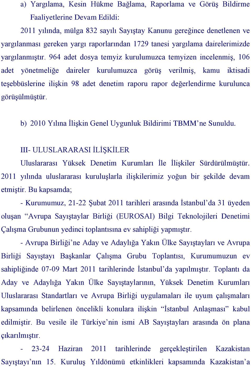 964 adet dosya temyiz kurulumuzca temyizen incelenmiş, 106 adet yönetmeliğe daireler kurulumuzca görüş verilmiş, kamu iktisadi teşebbüslerine ilişkin 98 adet denetim raporu rapor değerlendirme