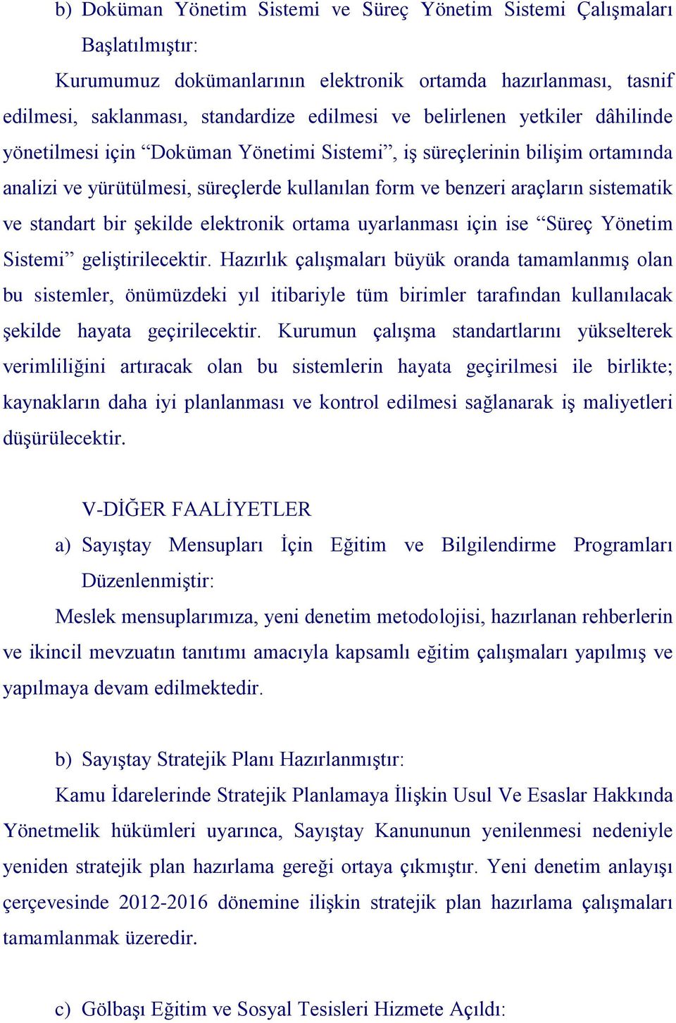 standart bir şekilde elektronik ortama uyarlanması için ise Süreç Yönetim Sistemi geliştirilecektir.