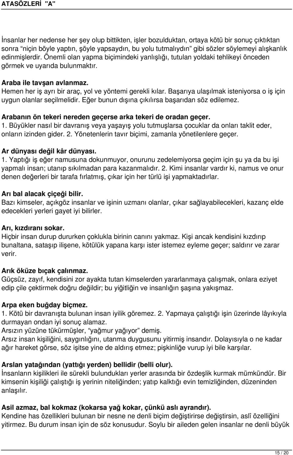 Hemen her iş ayrı bir araç, yol ve yöntemi gerekli kılar. Başarıya ulaşılmak isteniyorsa o iş için uygun olanlar seçilmelidir. Eğer bunun dışına çıkılırsa başarıdan söz edilemez.