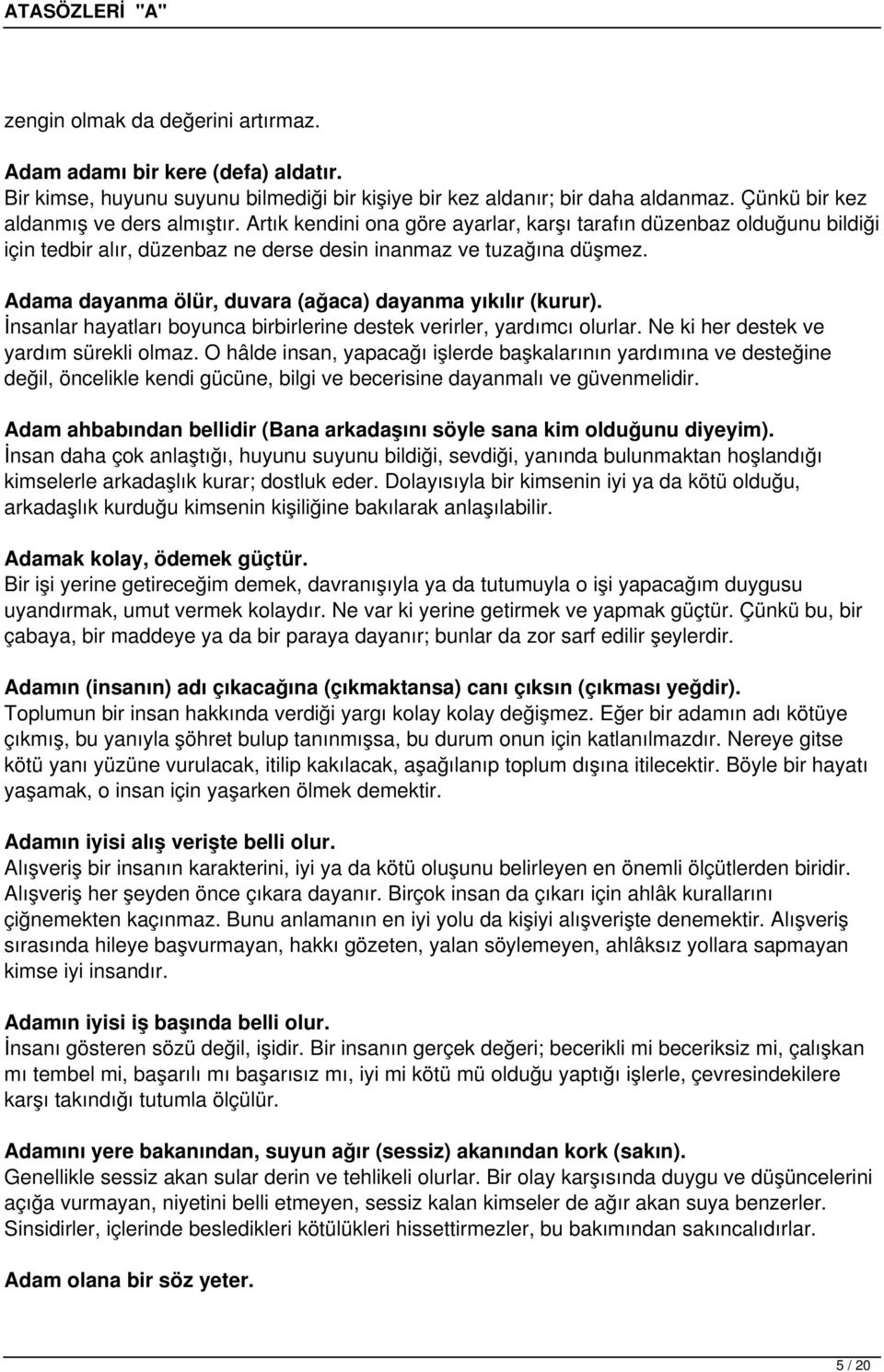 Adama dayanma ölür, duvara (ağaca) dayanma yıkılır (kurur). İnsanlar hayatları boyunca birbirlerine destek verirler, yardımcı olurlar. Ne ki her destek ve yardım sürekli olmaz.