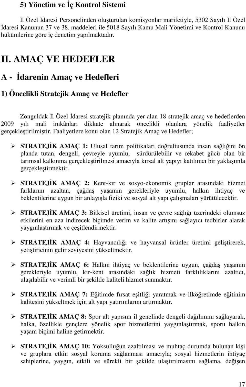 AMAÇ VE HEDEFLER A - darenin Amaç ve Hedefleri 1) Öncelikli Stratejik Amaç ve Hedefler Zonguldak l Özel daresi stratejik planında yer alan 18 stratejik amaç ve hedeflerden 2009 yılı mali imkânları