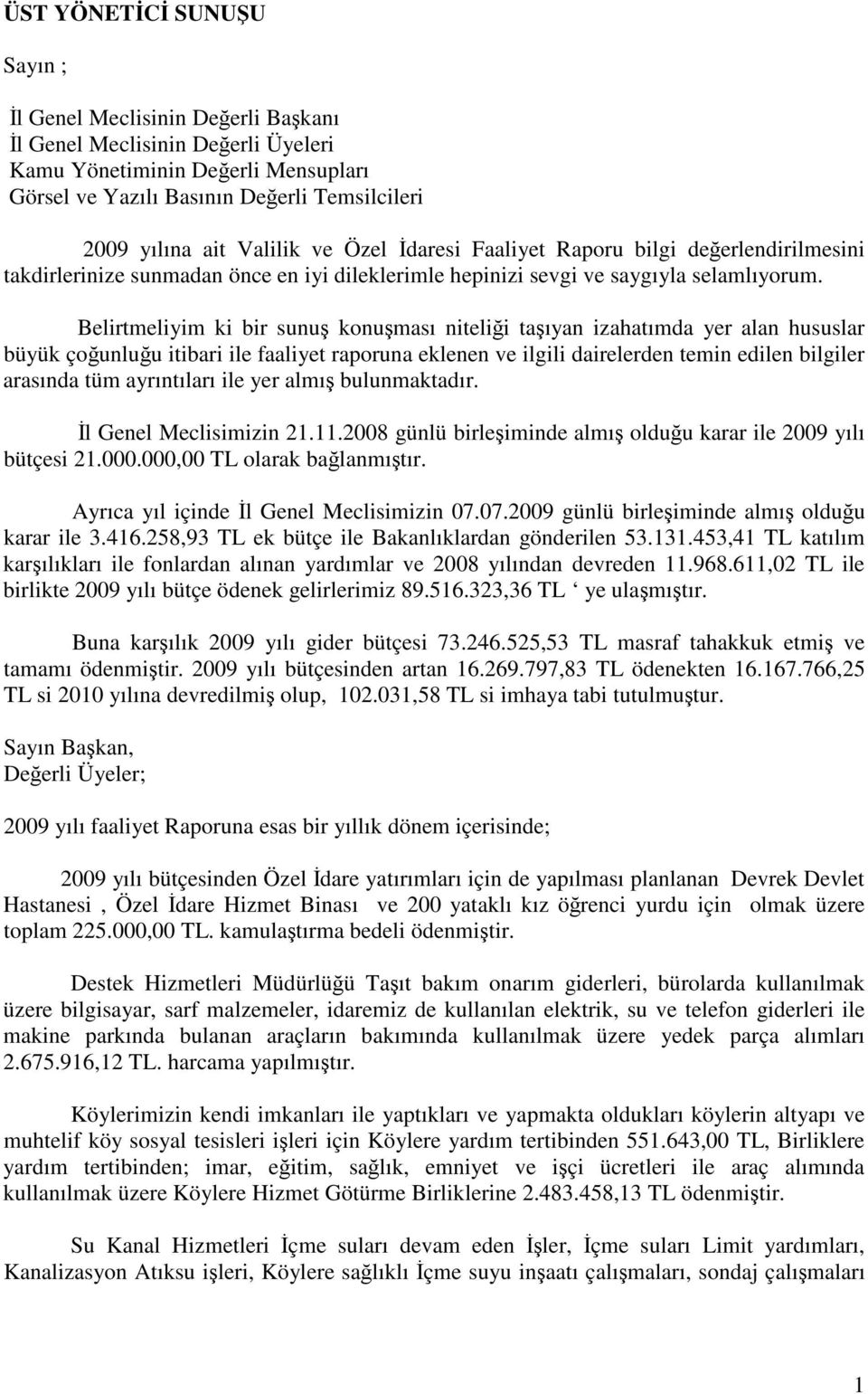 Belirtmeliyim ki bir sunu konuması nitelii taıyan izahatımda yer alan hususlar büyük çounluu itibari ile faaliyet raporuna eklenen ve ilgili dairelerden temin edilen bilgiler arasında tüm ayrıntıları