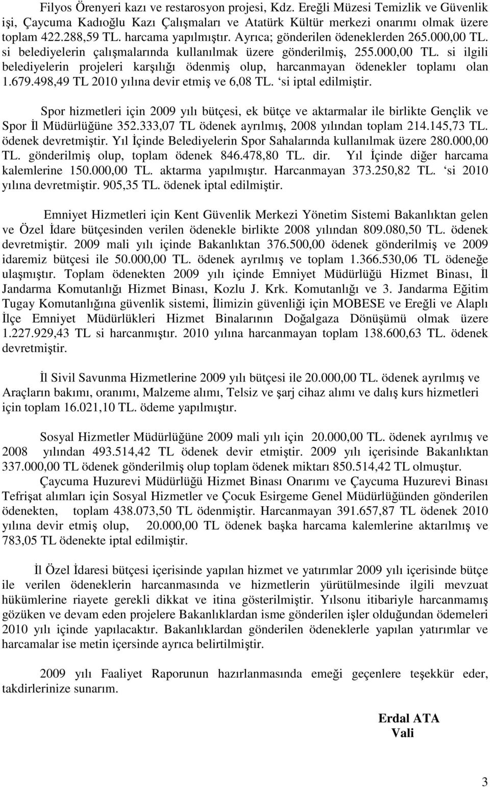 679.498,49 TL 2010 yılına devir etmi ve 6,08 TL. si iptal edilmitir. Spor hizmetleri için 2009 yılı bütçesi, ek bütçe ve aktarmalar ile birlikte Gençlik ve Spor l Müdürlüüne 352.