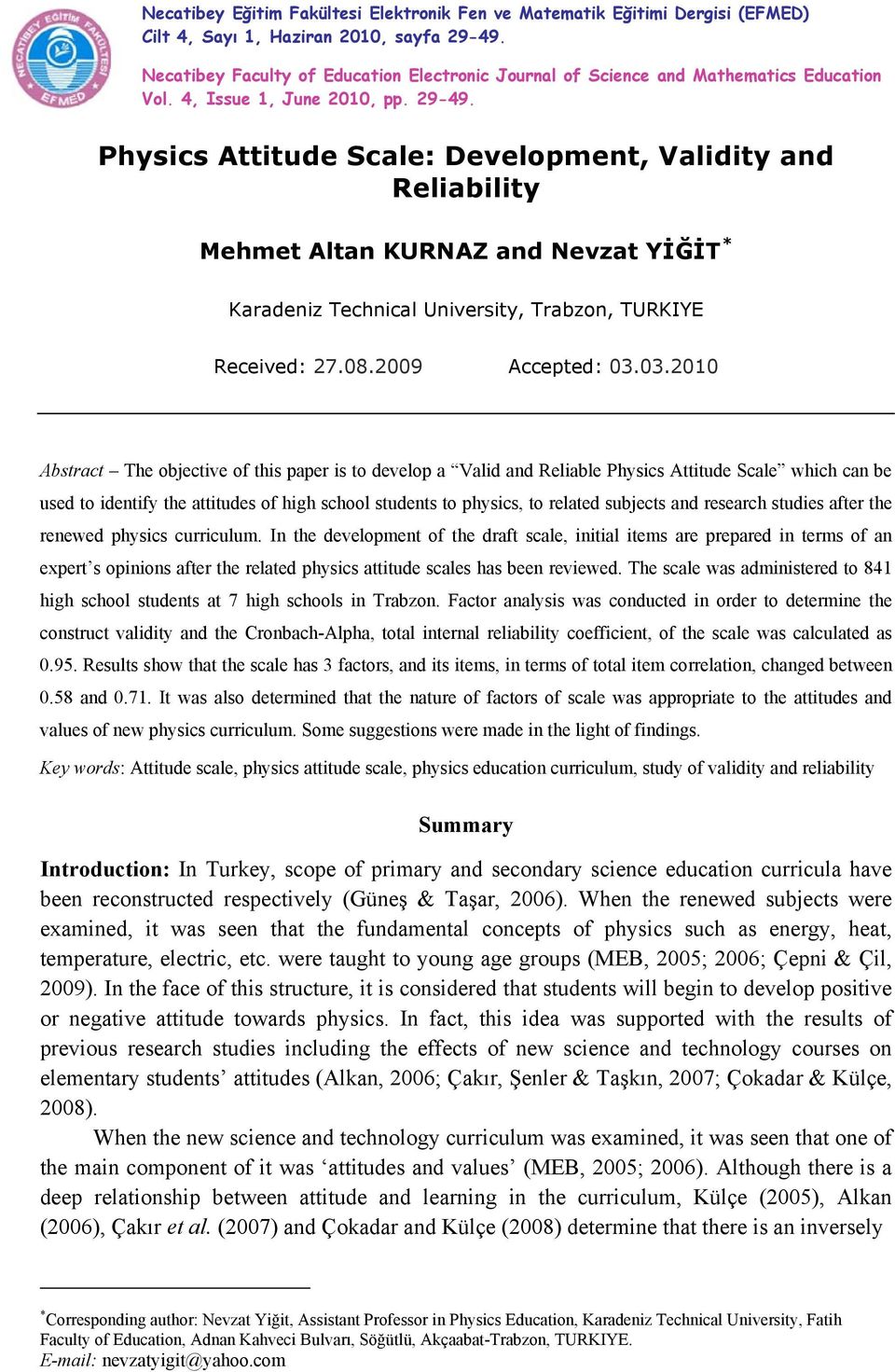 Physics Attitude Scale: Development, Validity and Reliability Mehmet Altan KURNAZ and Nevzat YİĞİT * Karadeniz Technical University, Trabzon, TURKIYE Received: 27.08.2009 Accepted: 03.