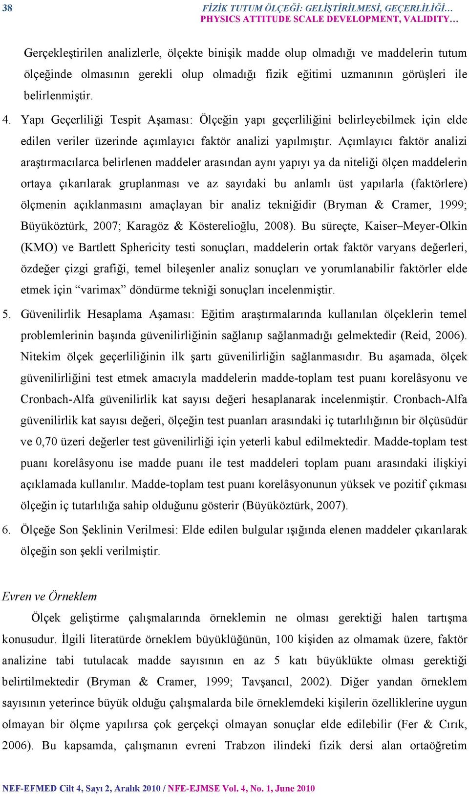 Yapı Geçerliliği Tespit Aşaması: Ölçeğin yapı geçerliliğini belirleyebilmek için elde edilen veriler üzerinde açımlayıcı faktör analizi yapılmıştır.