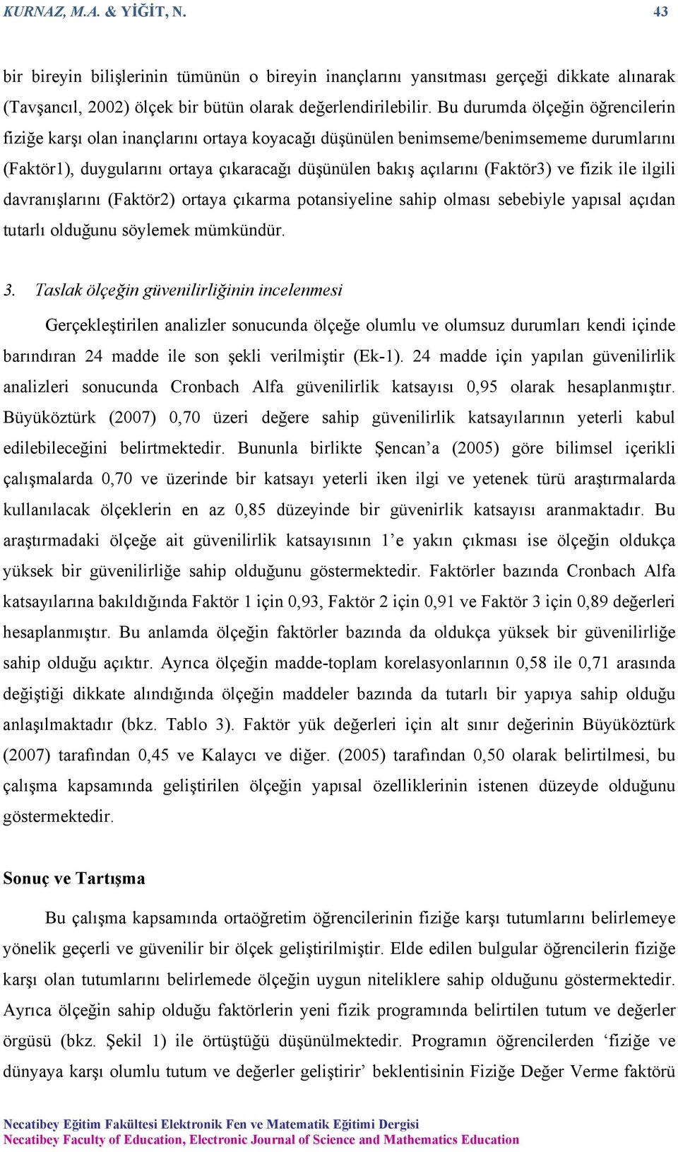 ve fizik ile ilgili davranışlarını (Faktör2) ortaya çıkarma potansiyeline sahip olması sebebiyle yapısal açıdan tutarlı olduğunu söylemek mümkündür. 3.