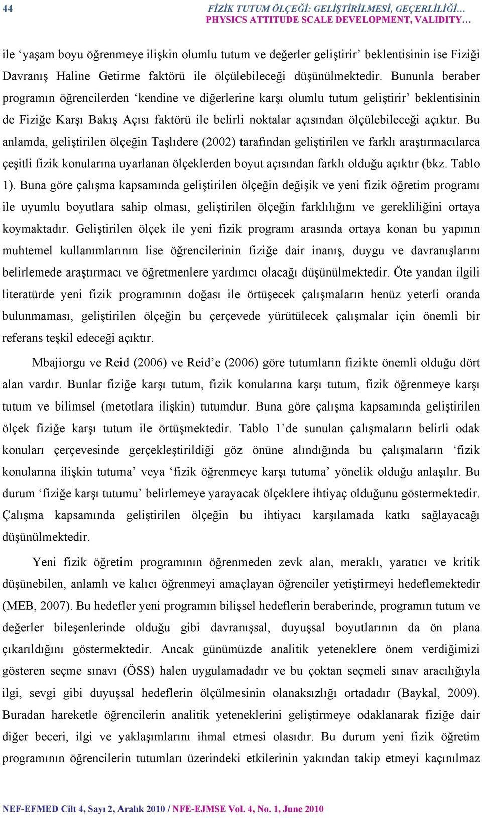 Bununla beraber programın öğrencilerden kendine ve diğerlerine karşı olumlu tutum geliştirir beklentisinin de Fiziğe Karşı Bakış Açısı faktörü ile belirli noktalar açısından ölçülebileceği açıktır.