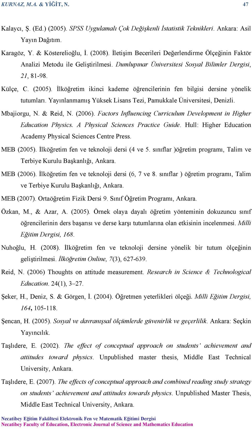 İlköğretim ikinci kademe öğrencilerinin fen bilgisi dersine yönelik tutumları. Yayınlanmamış Yüksek Lisans Tezi, Pamukkale Üniversitesi, Denizli. Mbajiorgu, N. & Reid, N. (2006).