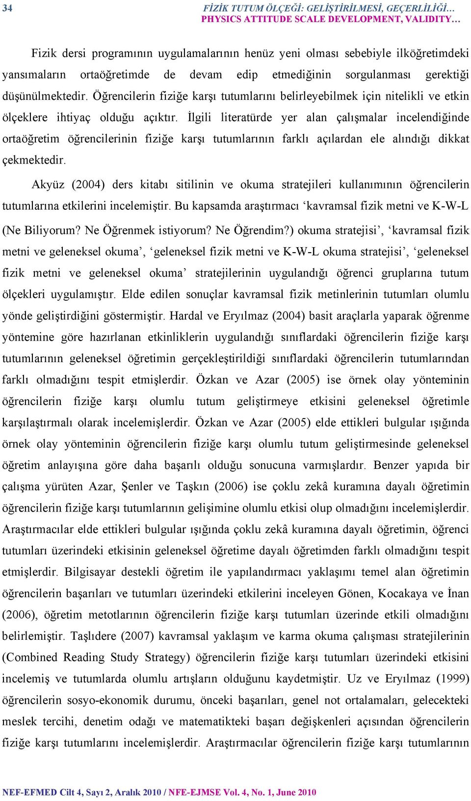 İlgili literatürde yer alan çalışmalar incelendiğinde ortaöğretim öğrencilerinin fiziğe karşı tutumlarının farklı açılardan ele alındığı dikkat çekmektedir.