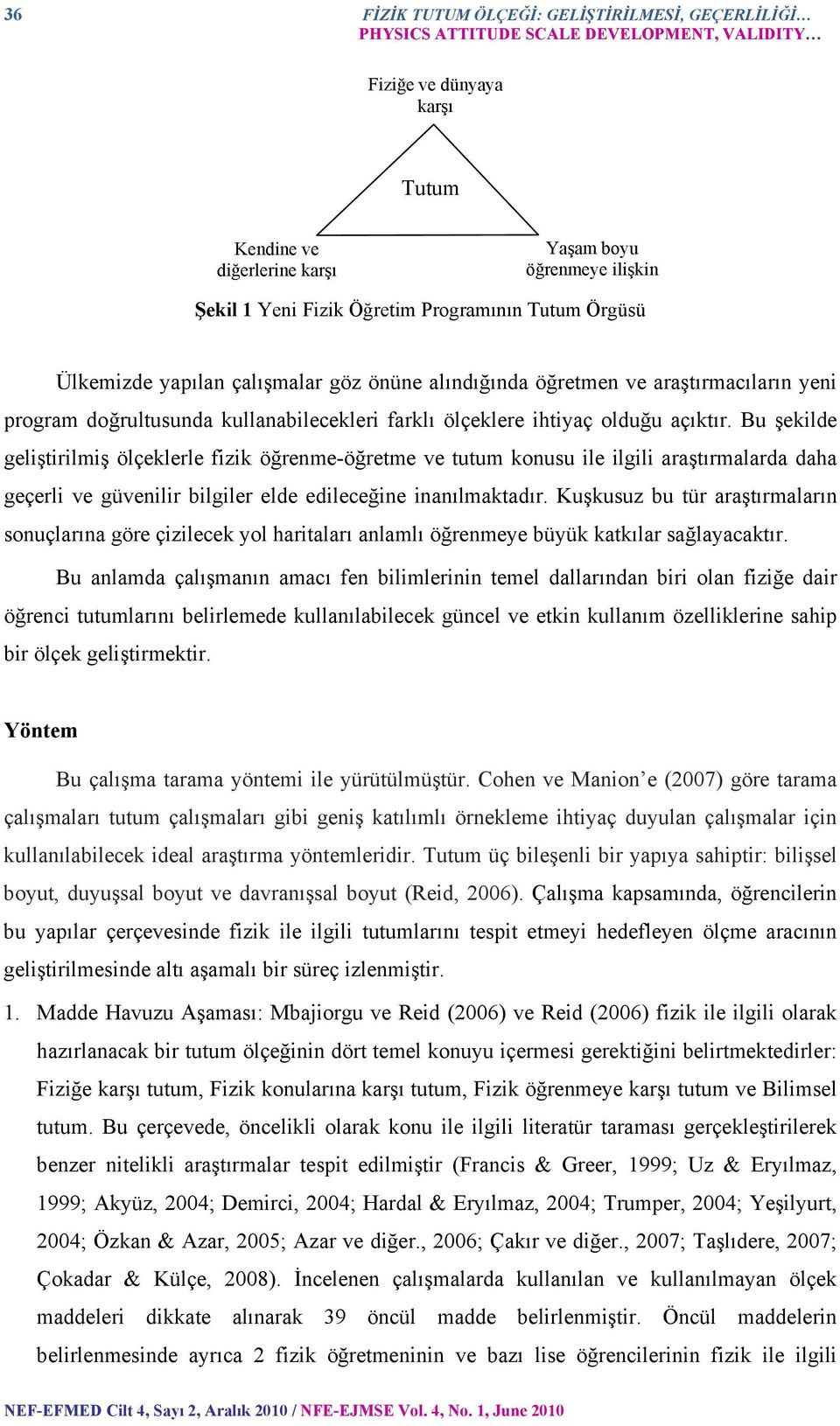 açıktır. Bu şekilde geliştirilmiş ölçeklerle fizik öğrenme-öğretme ve tutum konusu ile ilgili araştırmalarda daha geçerli ve güvenilir bilgiler elde edileceğine inanılmaktadır.