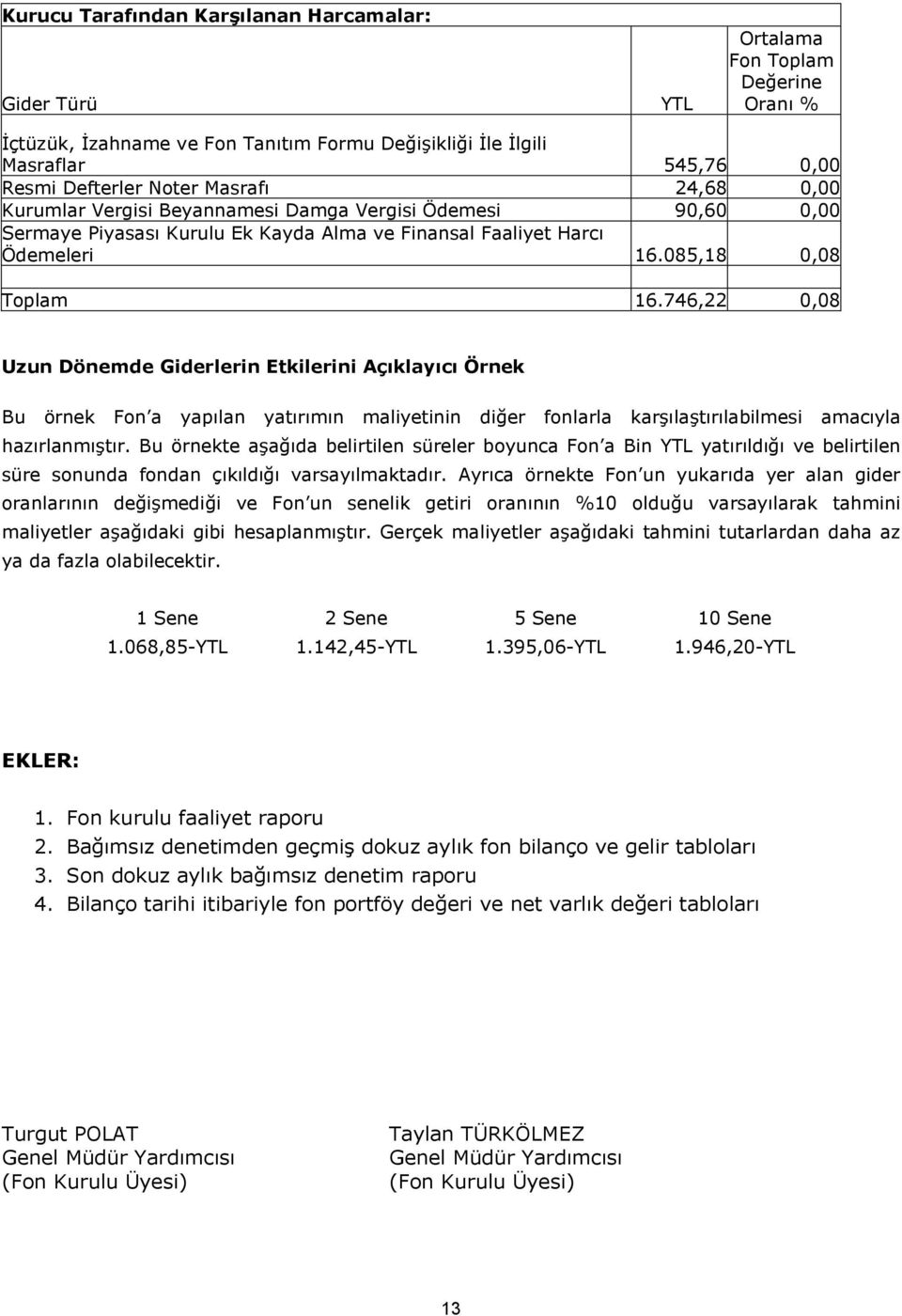 746,22 0,08 Uzun Dönemde Giderlerin Etkilerini Aç/klay/c/ Örnek Bu örnek Fon a yap lan yat r m n maliyetinin di0er fonlarla kar( la(t r labilmesi amac yla haz rlanm (t r.