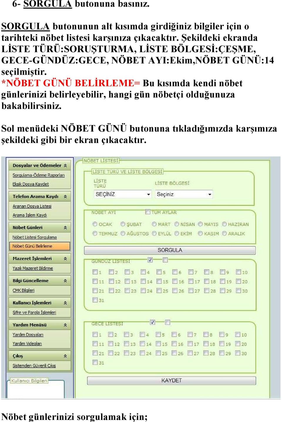 Şekildeki ekranda LİSTE TÜRÜ:SORUŞTURMA, LİSTE BÖLGESİ:ÇEŞME, GECE-GÜ DÜZ:GECE, ÖBET AYI:Ekim, ÖBET GÜ Ü:14 seçilmiştir.