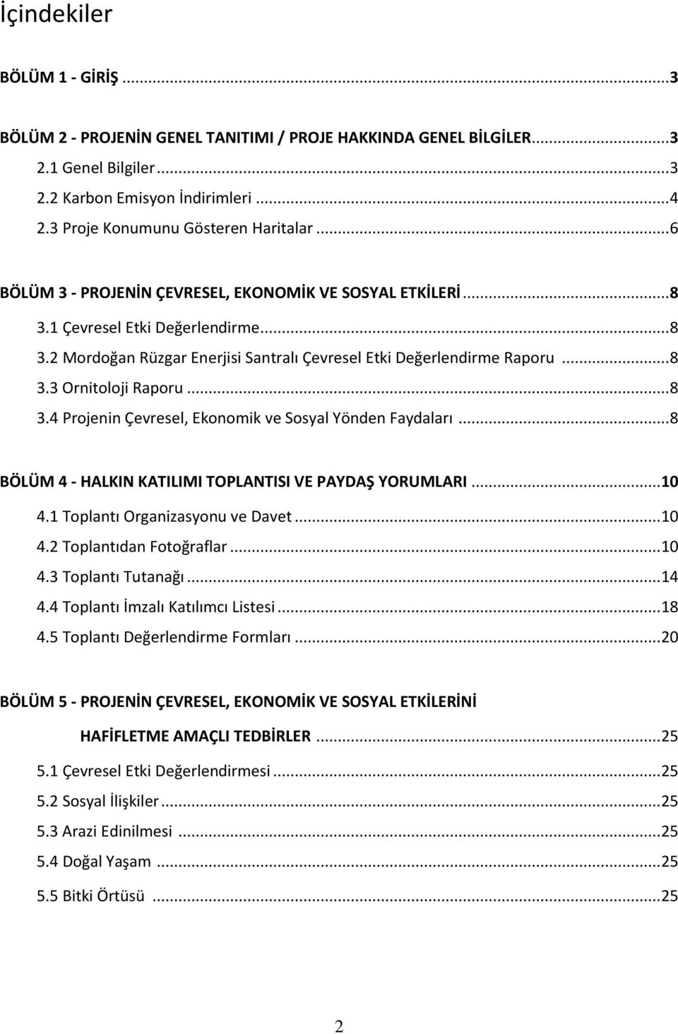 .. 8 3.3 Ornitoloji Raporu... 8 3.4 Projenin Çevresel, Ekonomik ve Sosyal Yönden Faydaları... 8 BÖLÜM 4 - HALKIN KATILIMI TOPLANTISI VE PAYDAŞ YORUMLARI... 10 4.1 Toplantı Organizasyonu ve Davet.