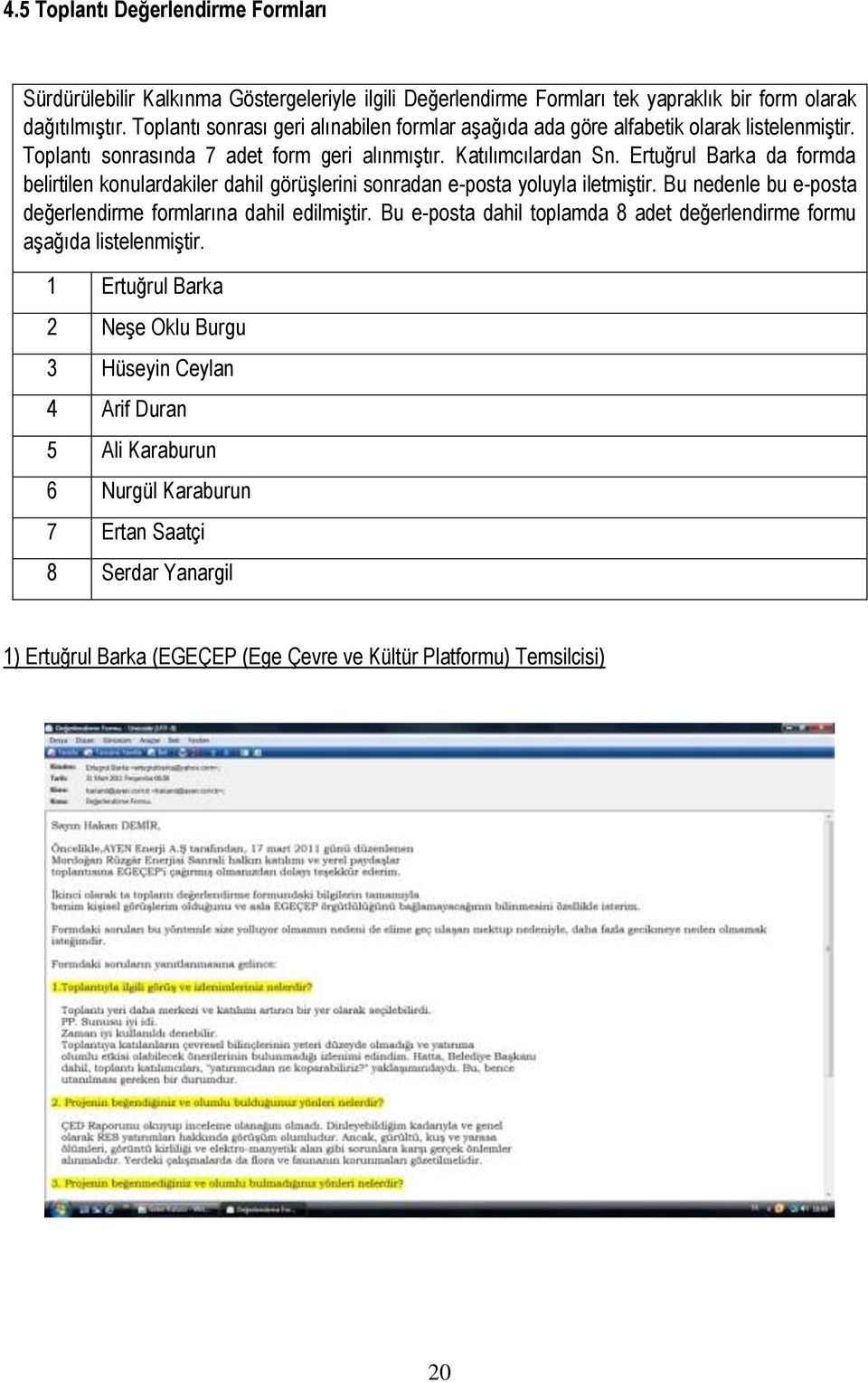 Ertuğrul Barka da formda belirtilen konulardakiler dahil görüşlerini sonradan e-posta yoluyla iletmiştir. Bu nedenle bu e-posta değerlendirme formlarına dahil edilmiştir.