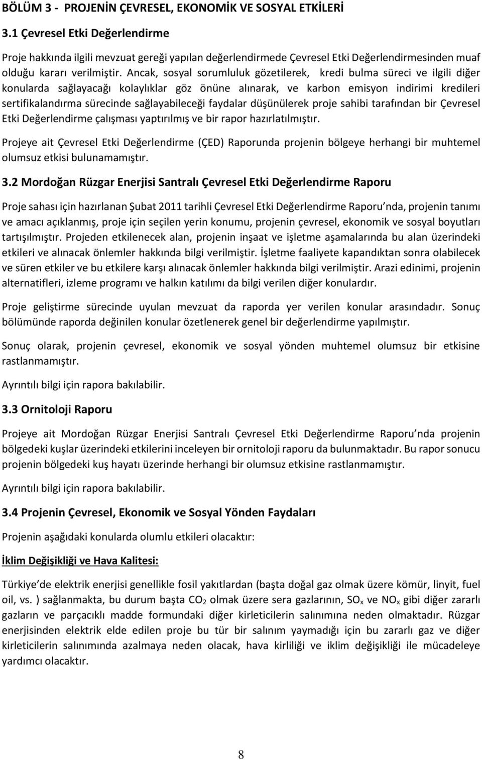 Ancak, sosyal sorumluluk gözetilerek, kredi bulma süreci ve ilgili diğer konularda sağlayacağı kolaylıklar göz önüne alınarak, ve karbon emisyon indirimi kredileri sertifikalandırma sürecinde