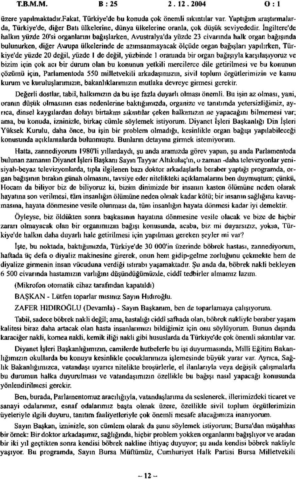 değil, yüzde de değil, yüzbinde ornınd bir orgn bğışıyl krşılşıyoruz ve bizim için çok cı bir durum oln bu konunun yetkili mercilerce dile getirilmesi ve bu konunun çözümü için, Prlmentod 550