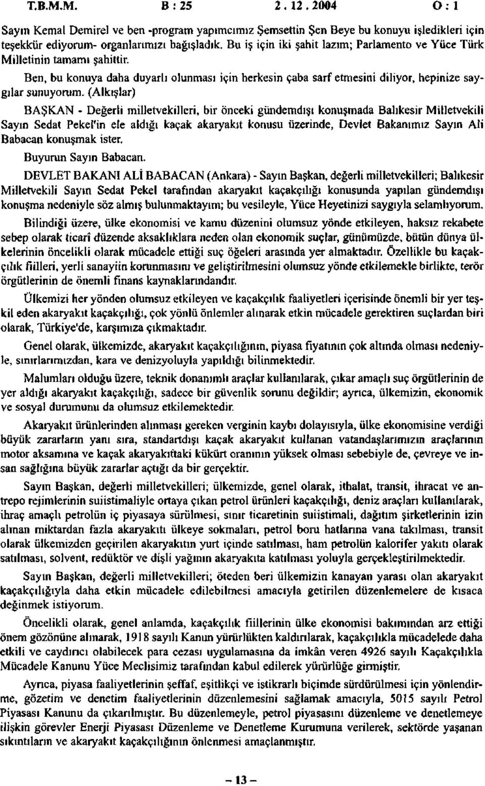 (Alkışlr) BAŞKAN - Değerli milletvekilleri, bir önceki gündemdışı konuşmd Blıkesir Milletvekili Syın Sedt Pekel'in ele ldığı kçk krykıt konusu üzerinde, Devlet Bknımız Syın Ali Bbcn konuşmk ister.