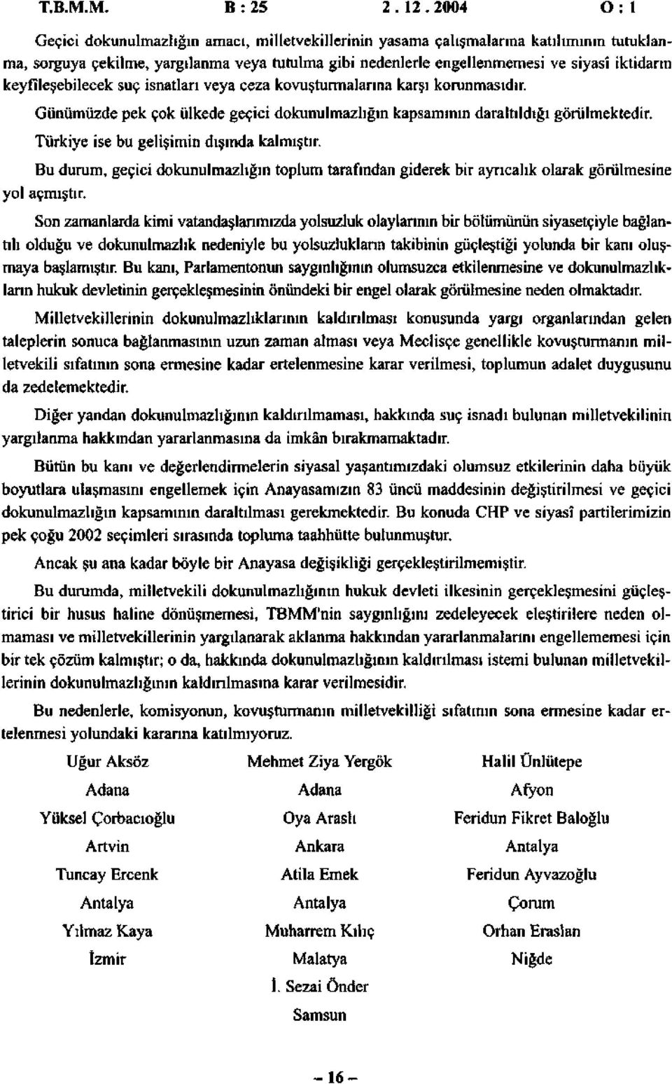 suç isntlrı vey cez kovuşturmlrın krşı korunmsıdır. Günümüzde pek çok ülkede geçici dokunulmzlığın kpsmının drltıldığı görülmektedir. Türkiye ise bu gelişimin dışınd klmıştır.