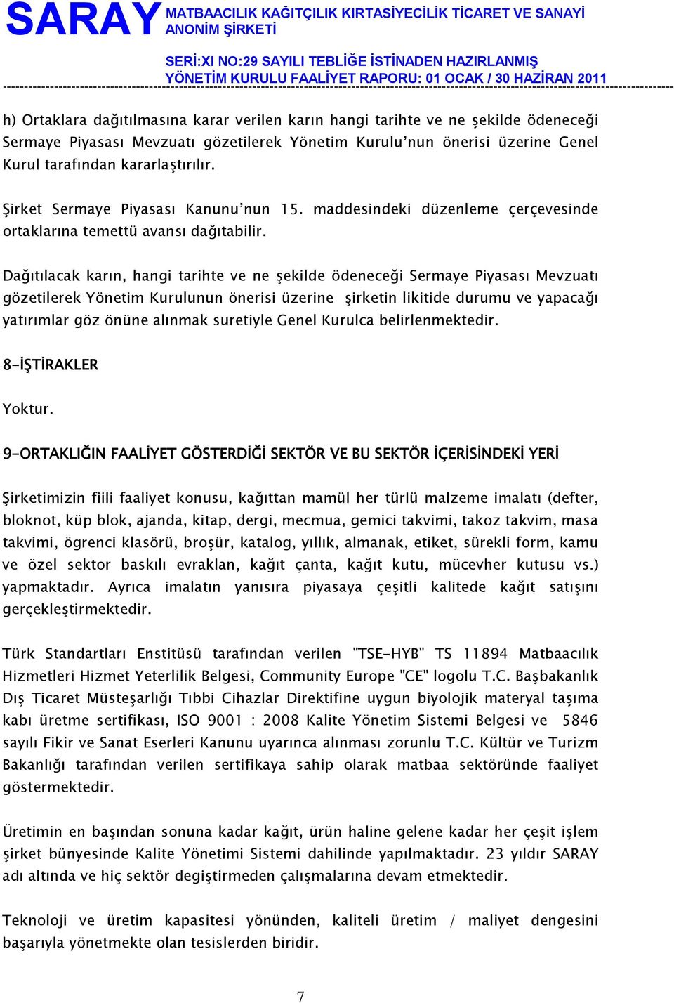 Dağıtılacak karın, hangi tarihte ve ne şekilde ödeneceği Sermaye Piyasası Mevzuatı gözetilerek Yönetim Kurulunun önerisi üzerine şirketin likitide durumu ve yapacağı yatırımlar göz önüne alınmak