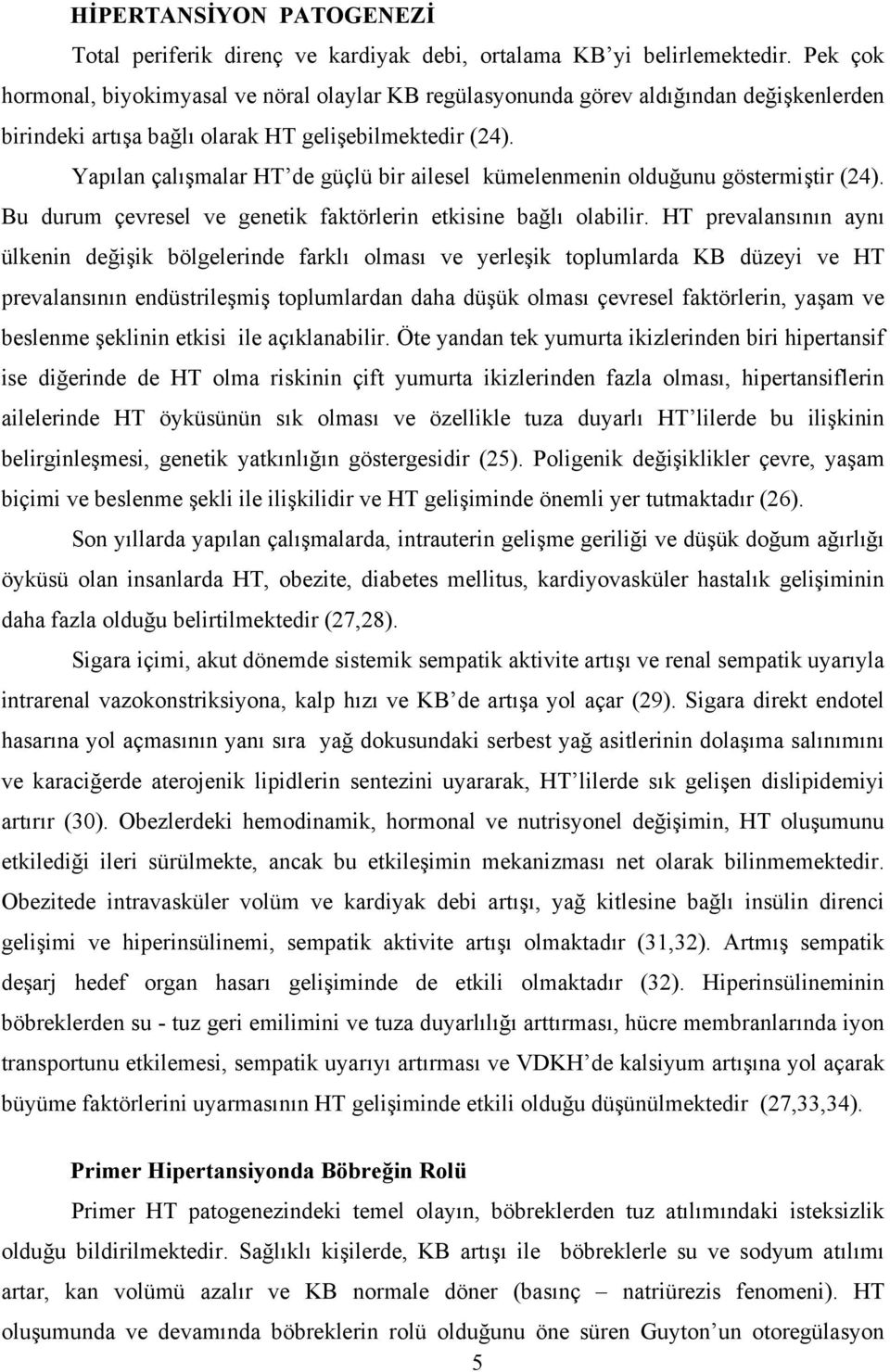 Yapılan çalışmalar HT de güçlü bir ailesel kümelenmenin olduğunu göstermiştir (24). Bu durum çevresel ve genetik faktörlerin etkisine bağlı olabilir.