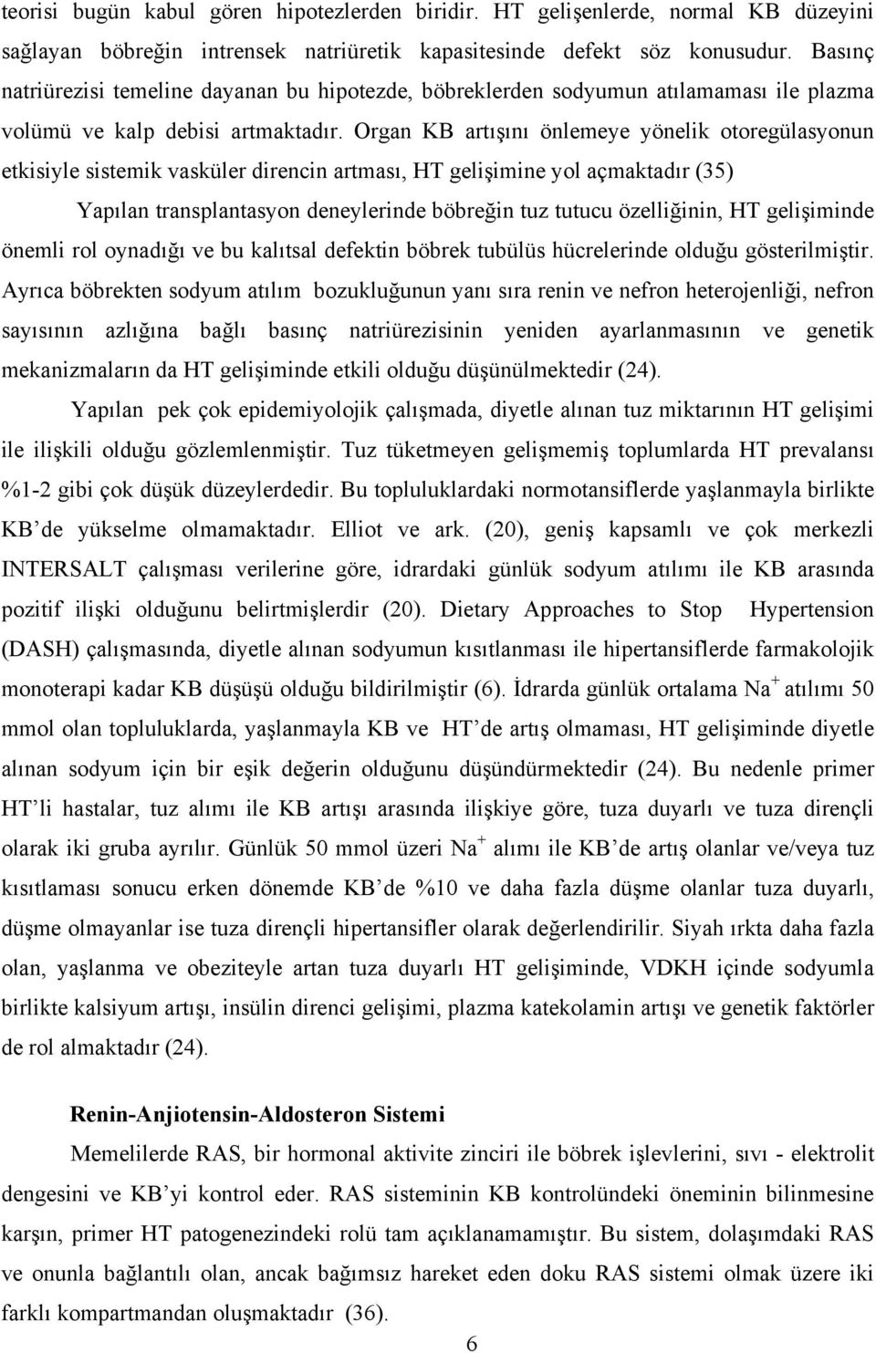 Organ KB artışını önlemeye yönelik otoregülasyonun etkisiyle sistemik vasküler direncin artması, HT gelişimine yol açmaktadır (35) Yapılan transplantasyon deneylerinde böbreğin tuz tutucu