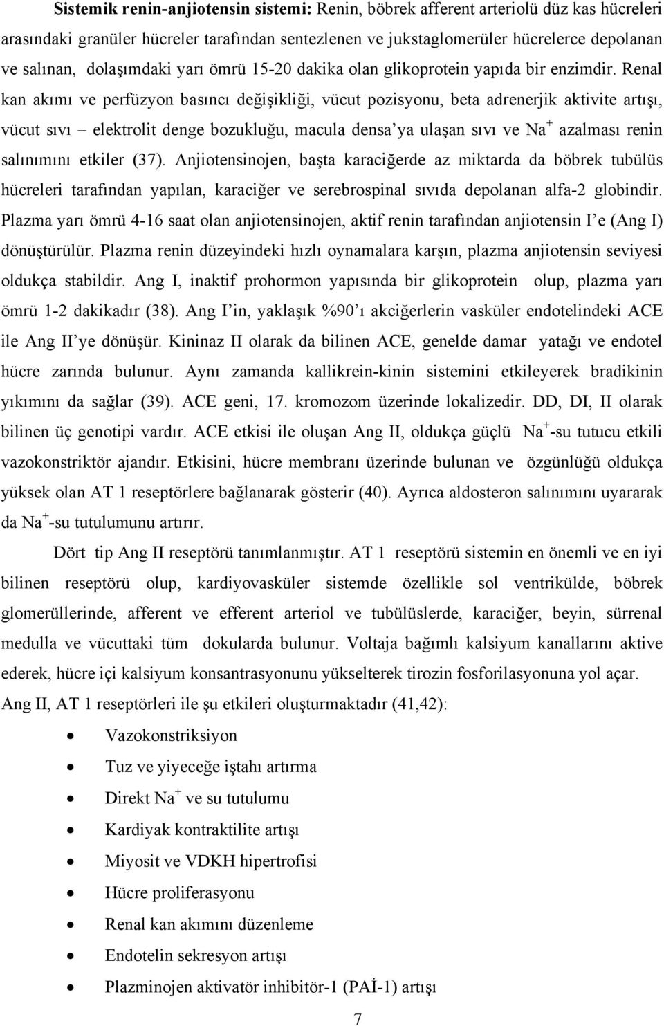 Renal kan akımı ve perfüzyon basıncı değişikliği, vücut pozisyonu, beta adrenerjik aktivite artışı, vücut sıvı elektrolit denge bozukluğu, macula densa ya ulaşan sıvı ve Na + azalması renin