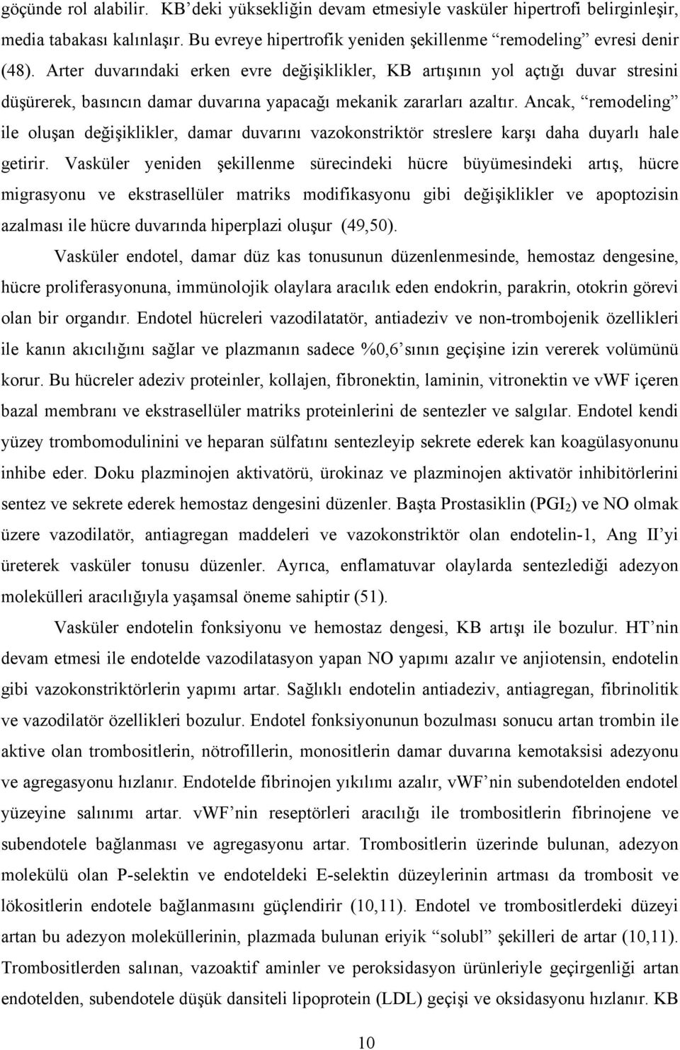 Ancak, remodeling ile oluşan değişiklikler, damar duvarını vazokonstriktör streslere karşı daha duyarlı hale getirir.