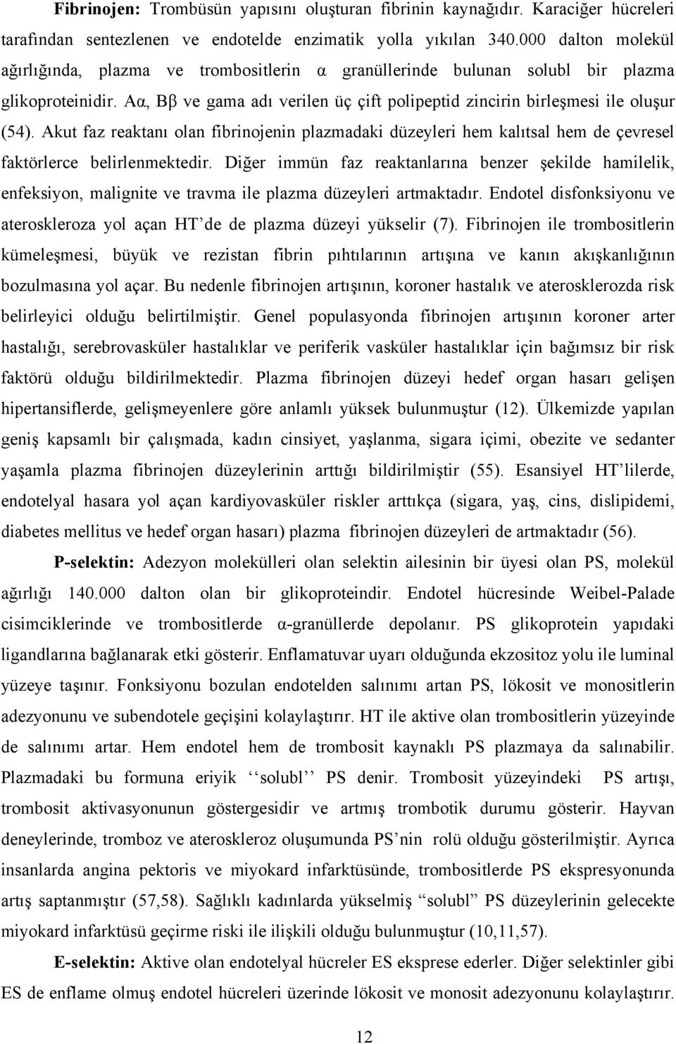 Akut faz reaktanı olan fibrinojenin plazmadaki düzeyleri hem kalıtsal hem de çevresel faktörlerce belirlenmektedir.