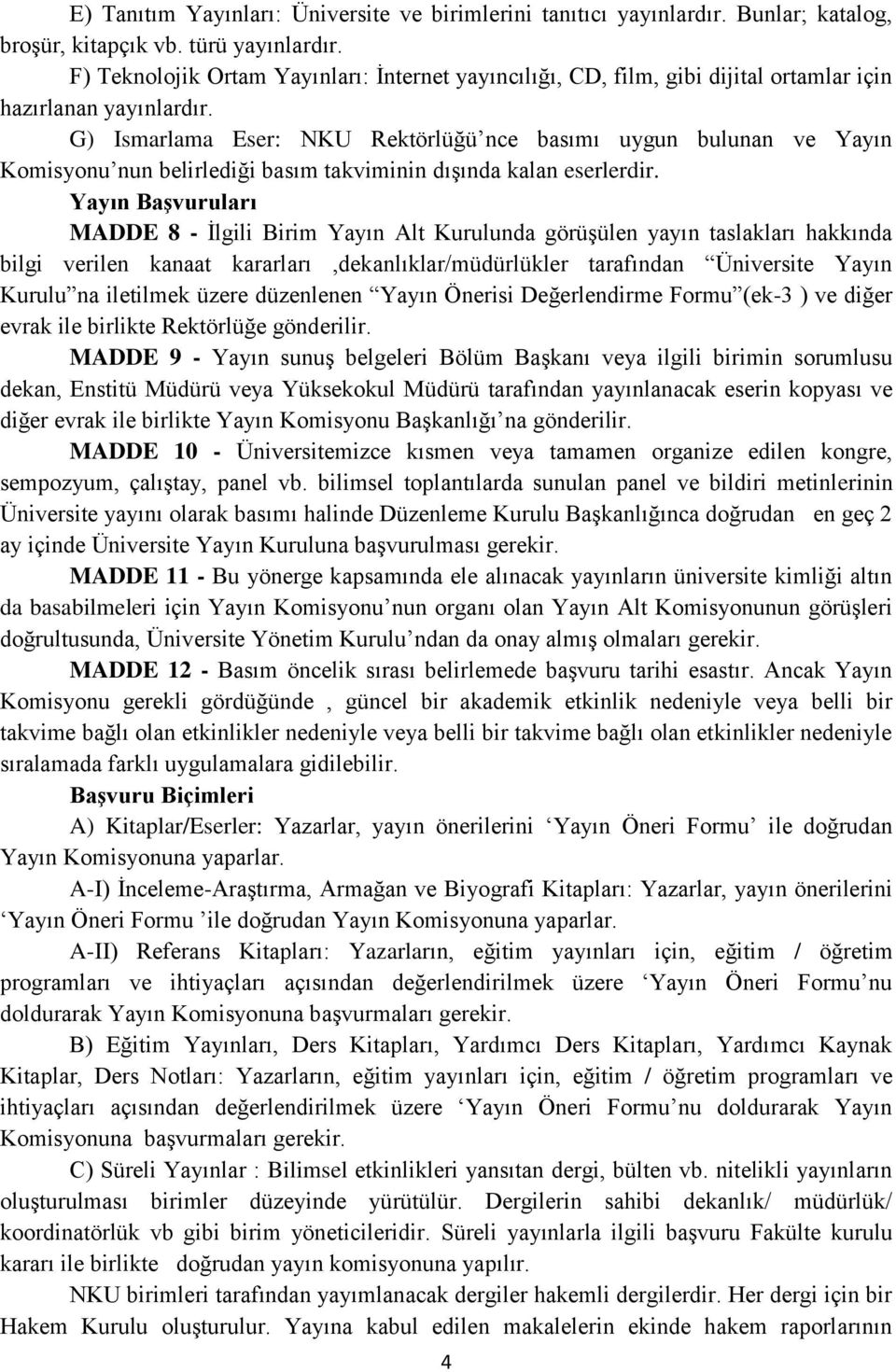 G) Ismarlama Eser: NKU Rektörlüğü nce basımı uygun bulunan ve Yayın Komisyonu nun belirlediği basım takviminin dışında kalan eserlerdir.