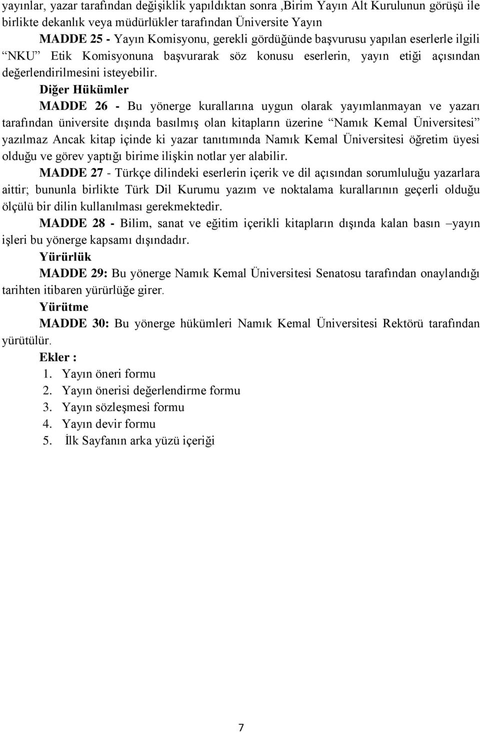 Diğer Hükümler MADDE 26 - Bu yönerge kurallarına uygun olarak yayımlanmayan ve yazarı tarafından üniversite dışında basılmış olan kitapların üzerine Namık Kemal Üniversitesi yazılmaz Ancak kitap