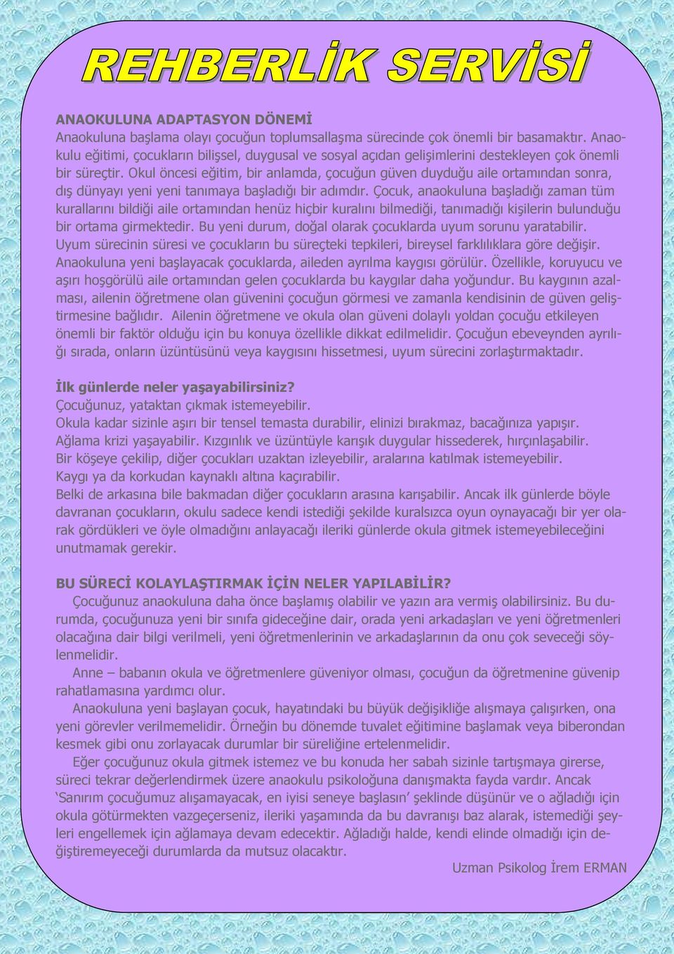 Okul öncesi eğitim, bir anlamda, çocuğun güven duyduğu aile ortamından sonra, dış dünyayı yeni yeni tanımaya başladığı bir adımdır.