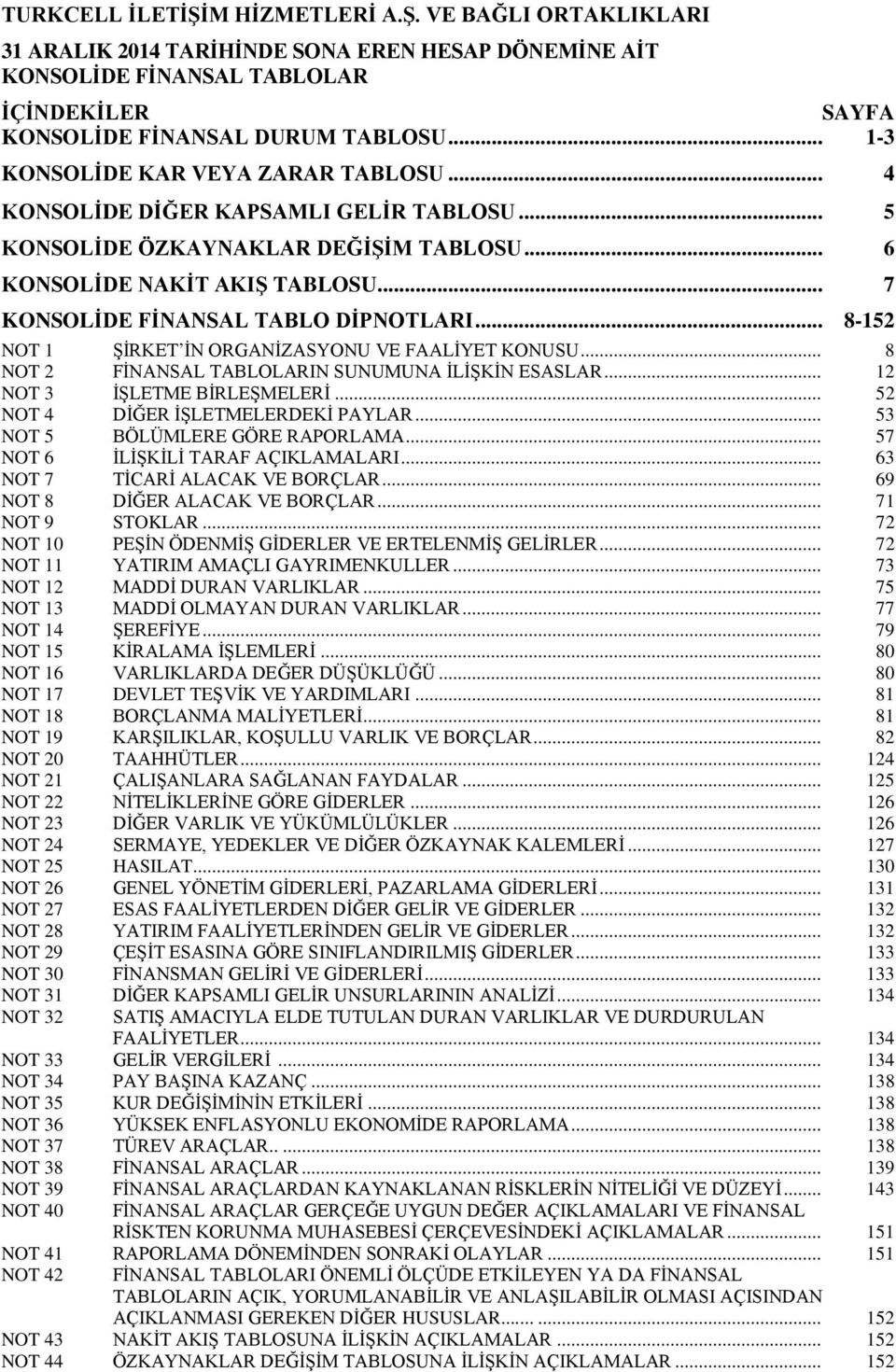 .. 8-152 NOT 1 ŞİRKET İN ORGANİZASYONU VE FAALİYET KONUSU... 8 NOT 2 FİNANSAL TABLOLARIN SUNUMUNA İLİŞKİN ESASLAR... 12 NOT 3 İŞLETME BİRLEŞMELERİ... 52 NOT 4 DİĞER İŞLETMELERDEKİ PAYLAR.