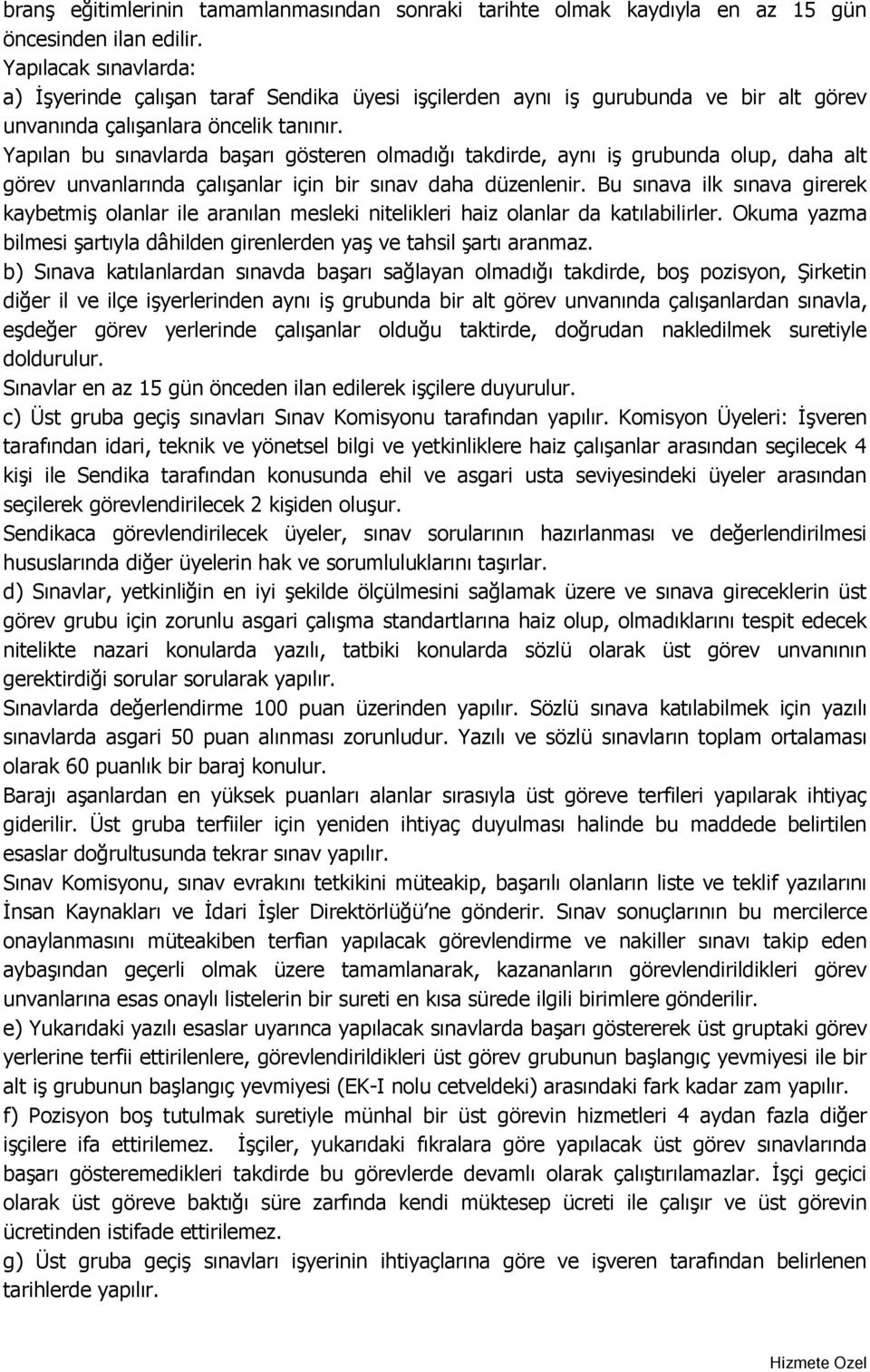 Yapılan bu sınavlarda başarı gösteren olmadığı takdirde, aynı iş grubunda olup, daha alt görev unvanlarında çalışanlar için bir sınav daha düzenlenir.