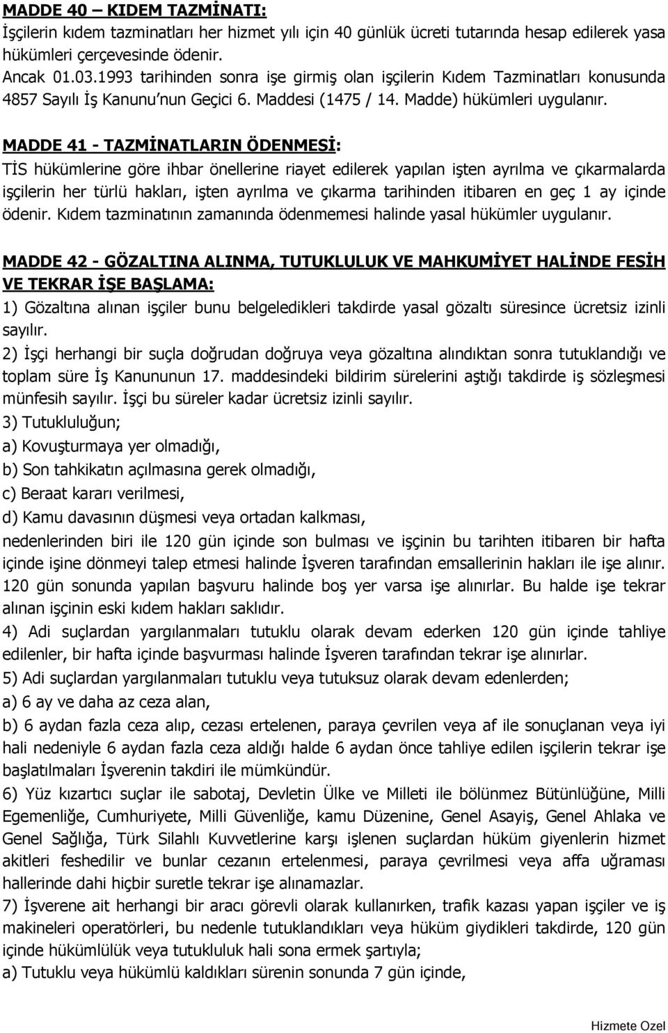 MADDE 41 - TAZMİNATLARIN ÖDENMESİ: TİS hükümlerine göre ihbar önellerine riayet edilerek yapılan işten ayrılma ve çıkarmalarda işçilerin her türlü hakları, işten ayrılma ve çıkarma tarihinden