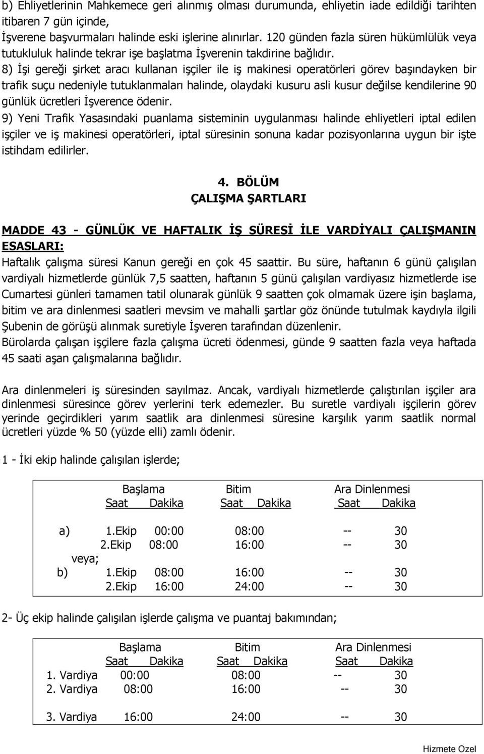 8) İşi gereği şirket aracı kullanan işçiler ile iş makinesi operatörleri görev başındayken bir trafik suçu nedeniyle tutuklanmaları halinde, olaydaki kusuru asli kusur değilse kendilerine 90 günlük