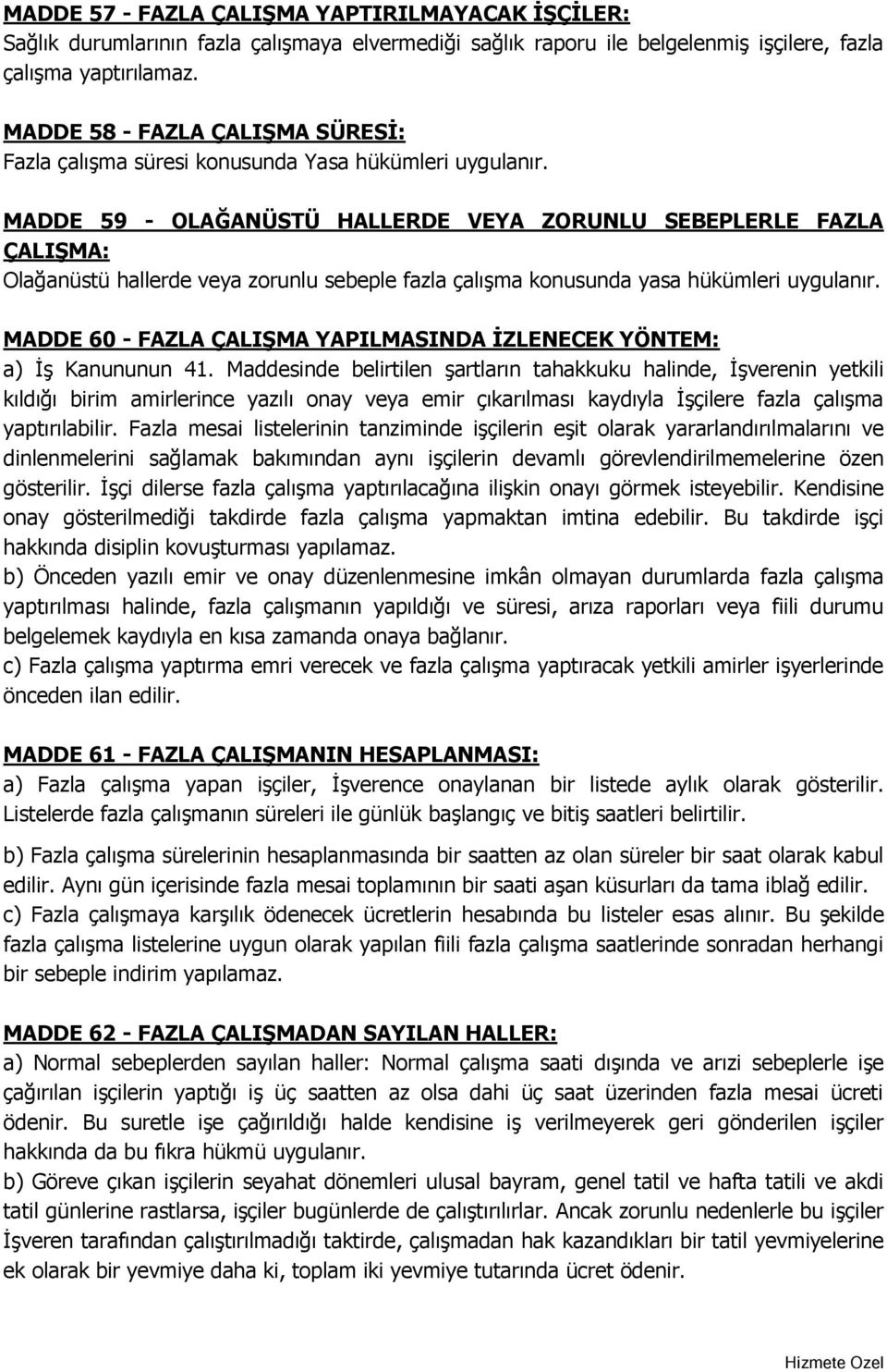 MADDE 59 - OLAĞANÜSTÜ HALLERDE VEYA ZORUNLU SEBEPLERLE FAZLA ÇALIŞMA: Olağanüstü hallerde veya zorunlu sebeple fazla çalışma konusunda yasa hükümleri uygulanır.