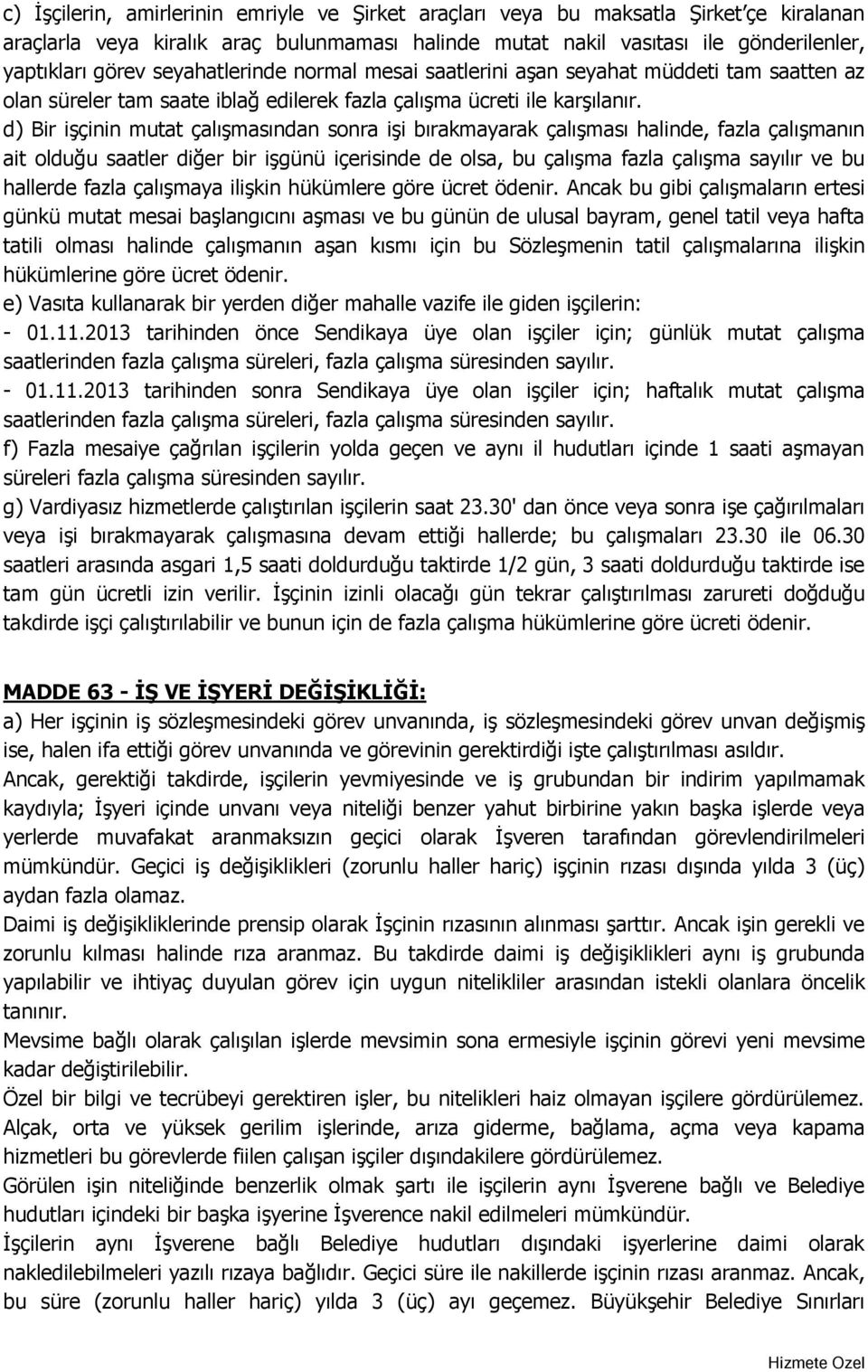 d) Bir işçinin mutat çalışmasından sonra işi bırakmayarak çalışması halinde, fazla çalışmanın ait olduğu saatler diğer bir işgünü içerisinde de olsa, bu çalışma fazla çalışma sayılır ve bu hallerde