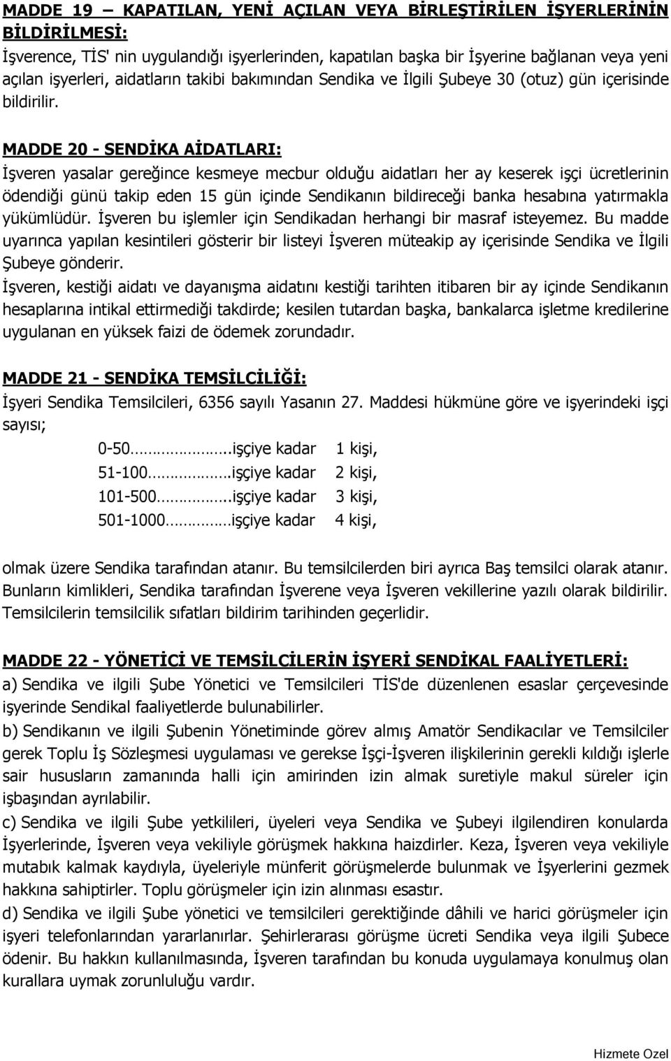 MADDE 20 - SENDİKA AİDATLARI: İşveren yasalar gereğince kesmeye mecbur olduğu aidatları her ay keserek işçi ücretlerinin ödendiği günü takip eden 15 gün içinde Sendikanın bildireceği banka hesabına