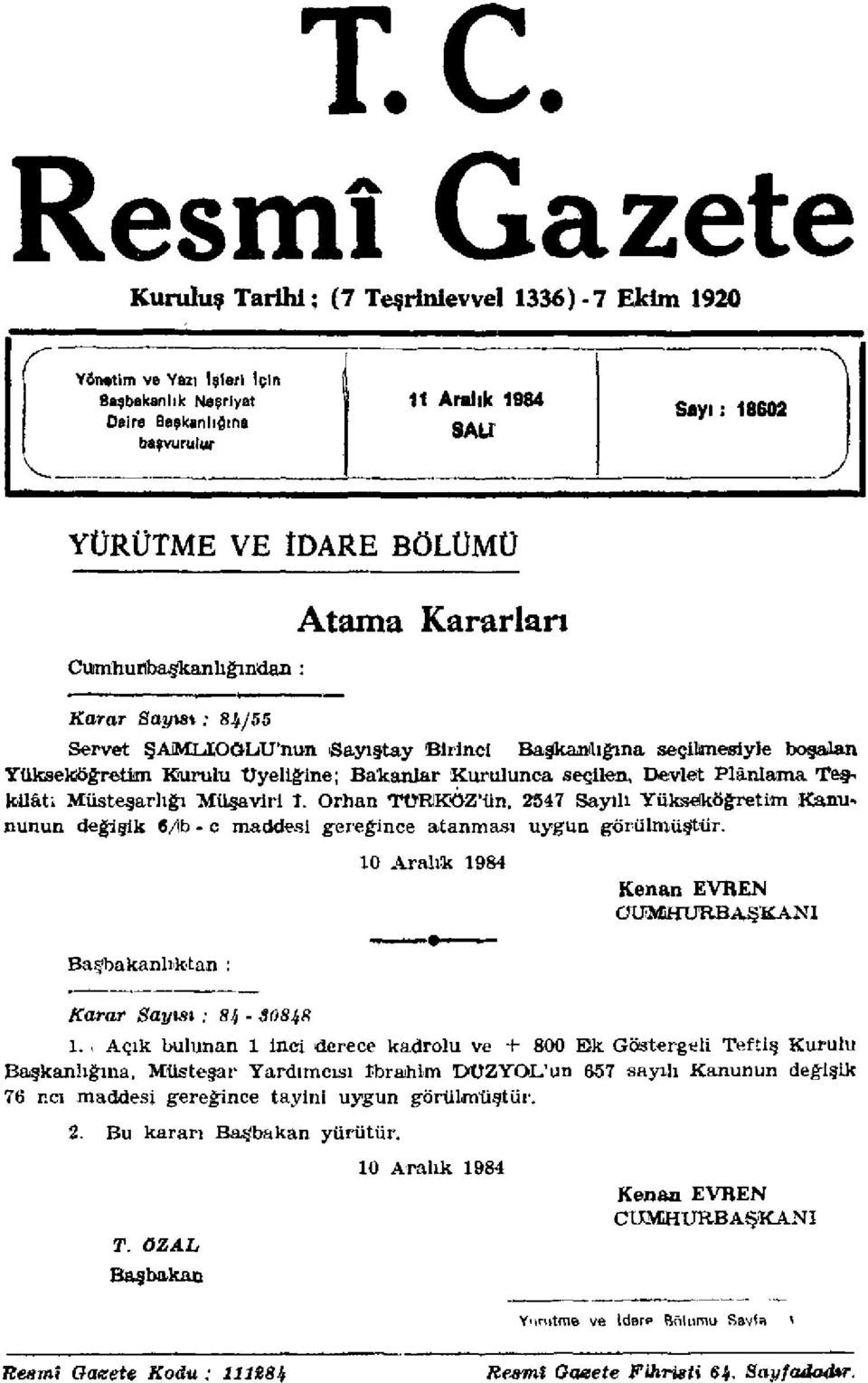 Cumhurbaşkanlığından: Karar Sayısı : 84/55 Atama Kararları Servet ŞAMLIOĞLU'nun Sayıştay Birinci Başkanlığına seçilmesiyle boşalan Yükseköğretim Kurulu Üyeliğine; Bakanlar Kurulunca seçilen, Devlet