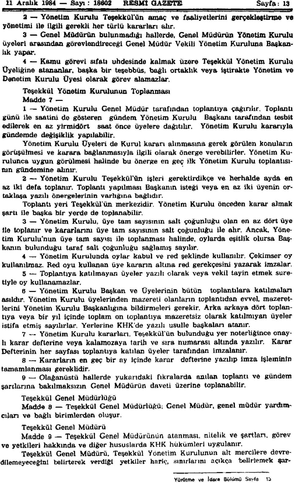 4 Kamu görevi sıfatı uhdesinde kalmak üzere Teşekkül Yönetim Kurulu Üyeliğine atananlar, başka bir teşebbüs, bağlı ortaklık veya iştirakte Yönetim ve Denetim Kurulu Üyesi olarak görev alamazlar.