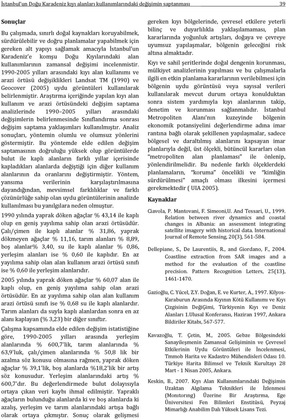 1990-2005 yılları arasındaki kıyı alan kullanımı ve arazi örtüsü değişiklikleri Landsat TM (1990) ve Geocover (2005) uydu görüntüleri kullanılarak belirlenmiştir.