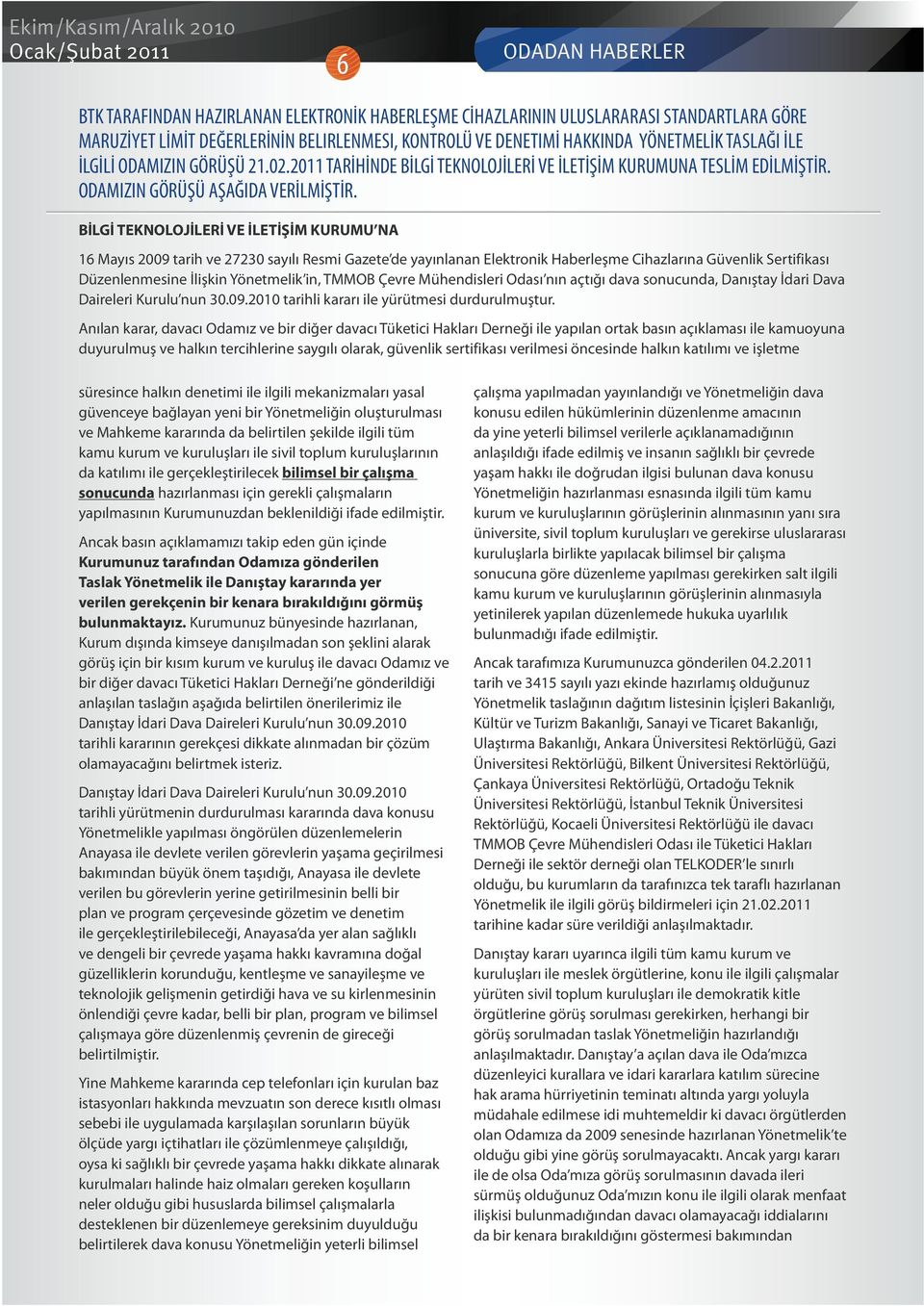 BİLGİ TEKNOLOJİLERİ VE İLETİŞİM KURUMU NA 16 Mayıs 2009 tarih ve 27230 sayılı Resmi Gazete de yayınlanan Elektronik Haberleşme Cihazlarına Güvenlik Sertifikası Düzenlenmesine İlişkin Yönetmelik in,