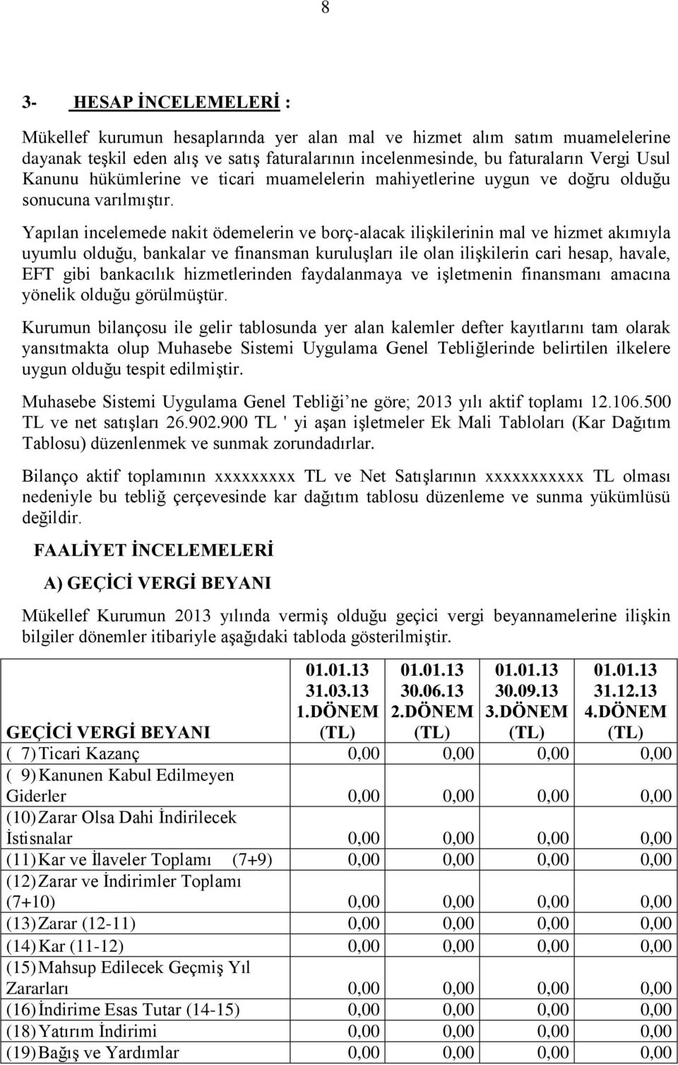 Yapılan incelemede nakit ödemelerin ve borç-alacak ilişkilerinin mal ve hizmet akımıyla uyumlu olduğu, bankalar ve finansman kuruluşları ile olan ilişkilerin cari hesap, havale, EFT gibi bankacılık