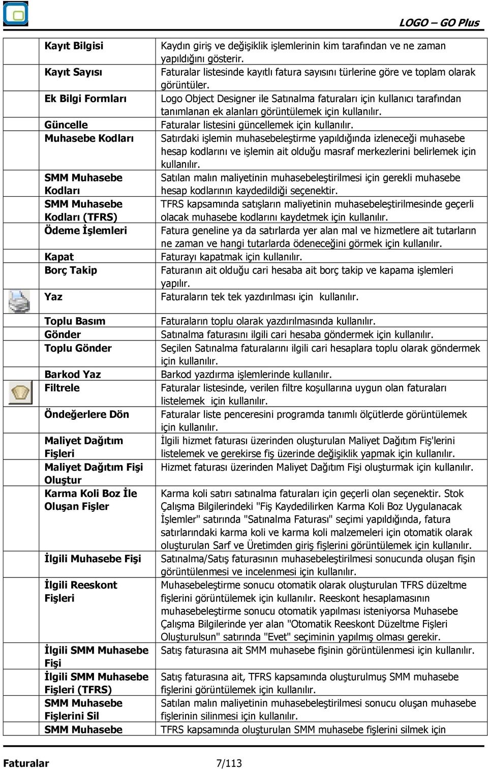 Muhasebe Fişleri (TFRS) SMM Muhasebe Fişlerini Sil SMM Muhasebe Kaydın giriş ve değişiklik işlemlerinin kim tarafından ve ne zaman yapıldığını gösterir.