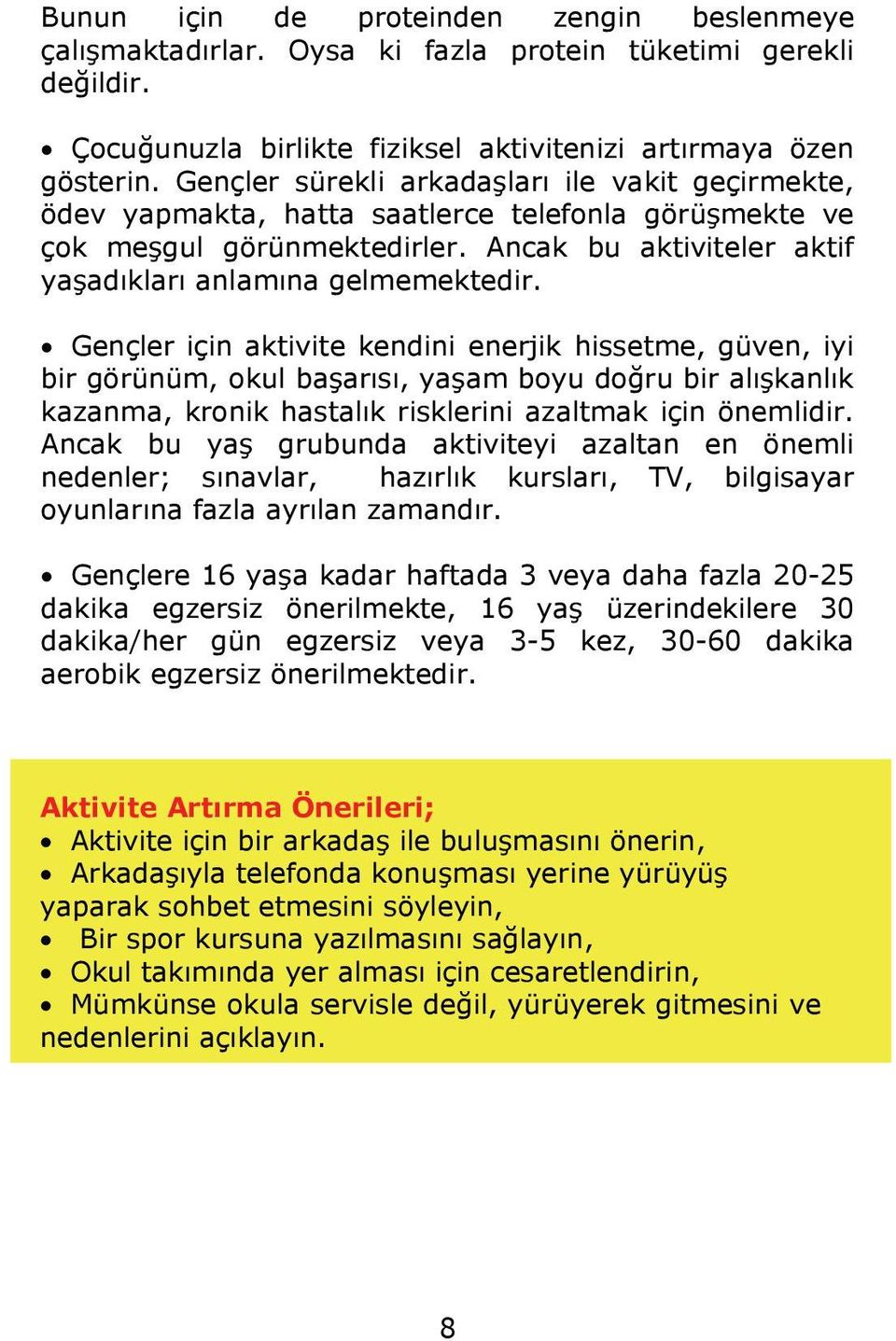 Gençler için aktivite kendini enerjik hissetme, güven, iyi bir görünüm, okul başarısı, yaşam boyu doğru bir alışkanlık kazanma, kronik hastalık risklerini azaltmak için önemlidir.